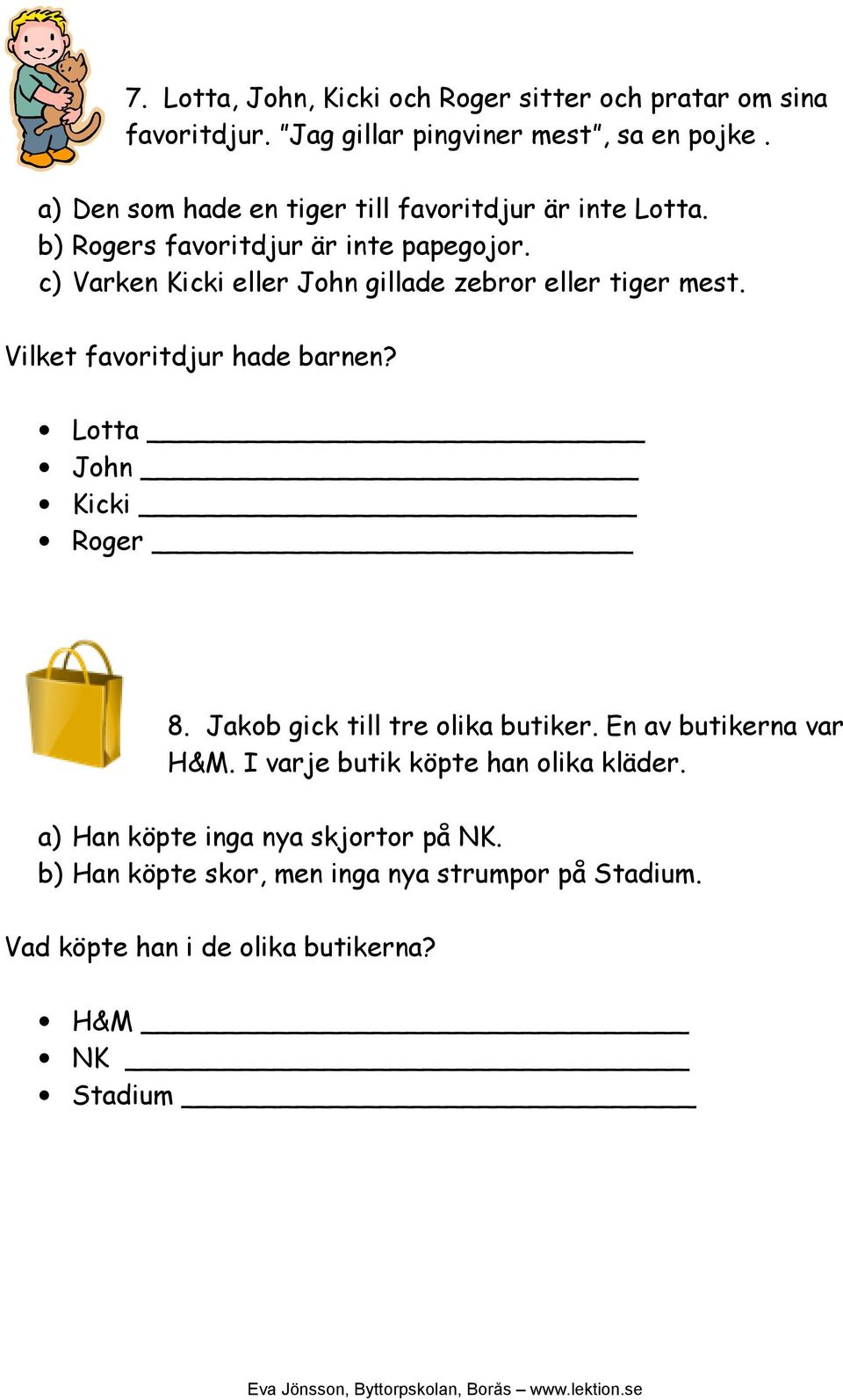 c) Varken Kicki eller John gillade zebror eller tiger mest. Vilket favoritdjur hade barnen? Lotta John Kicki Roger 8.