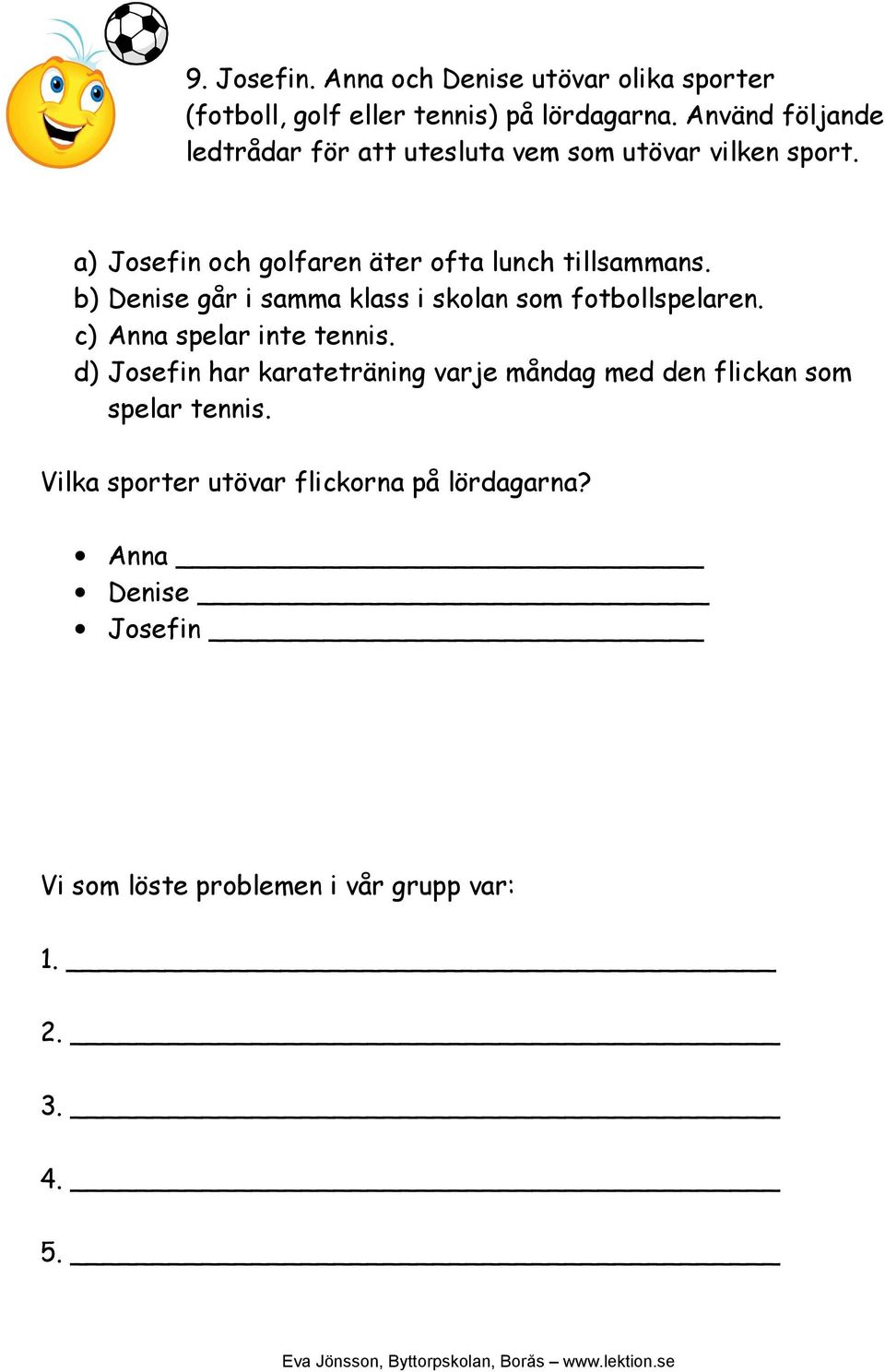 b) Denise går i samma klass i skolan som fotbollspelaren. c) Anna spelar inte tennis.