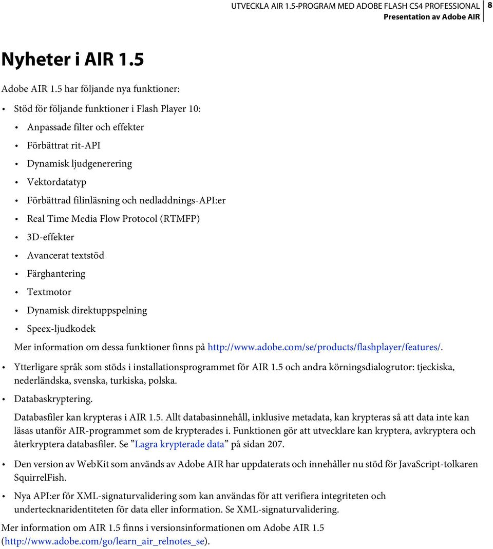 nedladdnings-api:er Real Time Media Flow Protocol (RTMFP) 3D-effekter Avancerat textstöd Färghantering Textmotor Dynamisk direktuppspelning Speex-ljudkodek Mer information om dessa funktioner finns