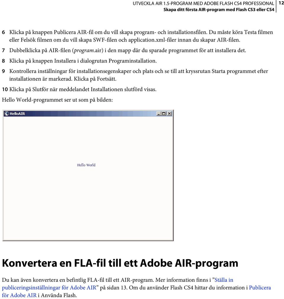 air) i den mapp där du sparade programmet för att installera det. 8 Klicka på knappen Installera i dialogrutan Programinstallation.