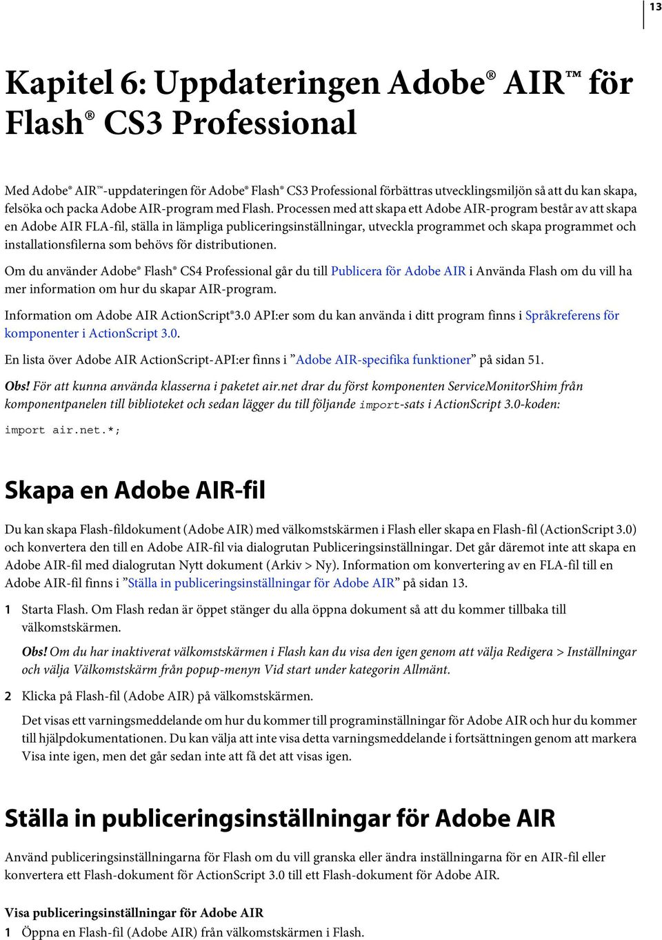 Processen med att skapa ett Adobe AIR-program består av att skapa en Adobe AIR FLA-fil, ställa in lämpliga publiceringsinställningar, utveckla programmet och skapa programmet och installationsfilerna
