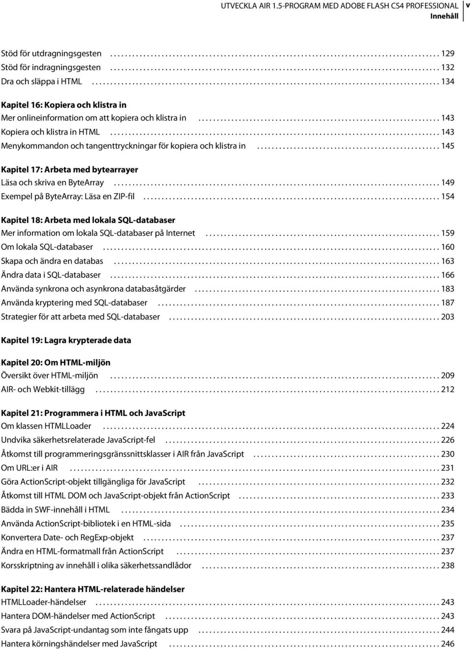 ................................................................. 143 Kopiera och klistra in HTML.......................................................................................... 143 Menykommandon och tangenttryckningar för kopiera och klistra in.