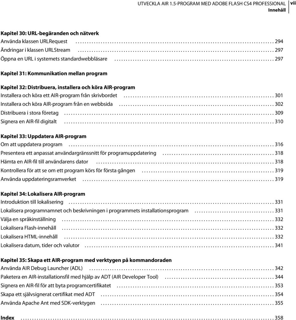..................................................................... 297 Kapitel 31: Kommunikation mellan program Kapitel 32: Distribuera, installera och köra AIR-program Installera och köra ett AIR-program från skrivbordet.