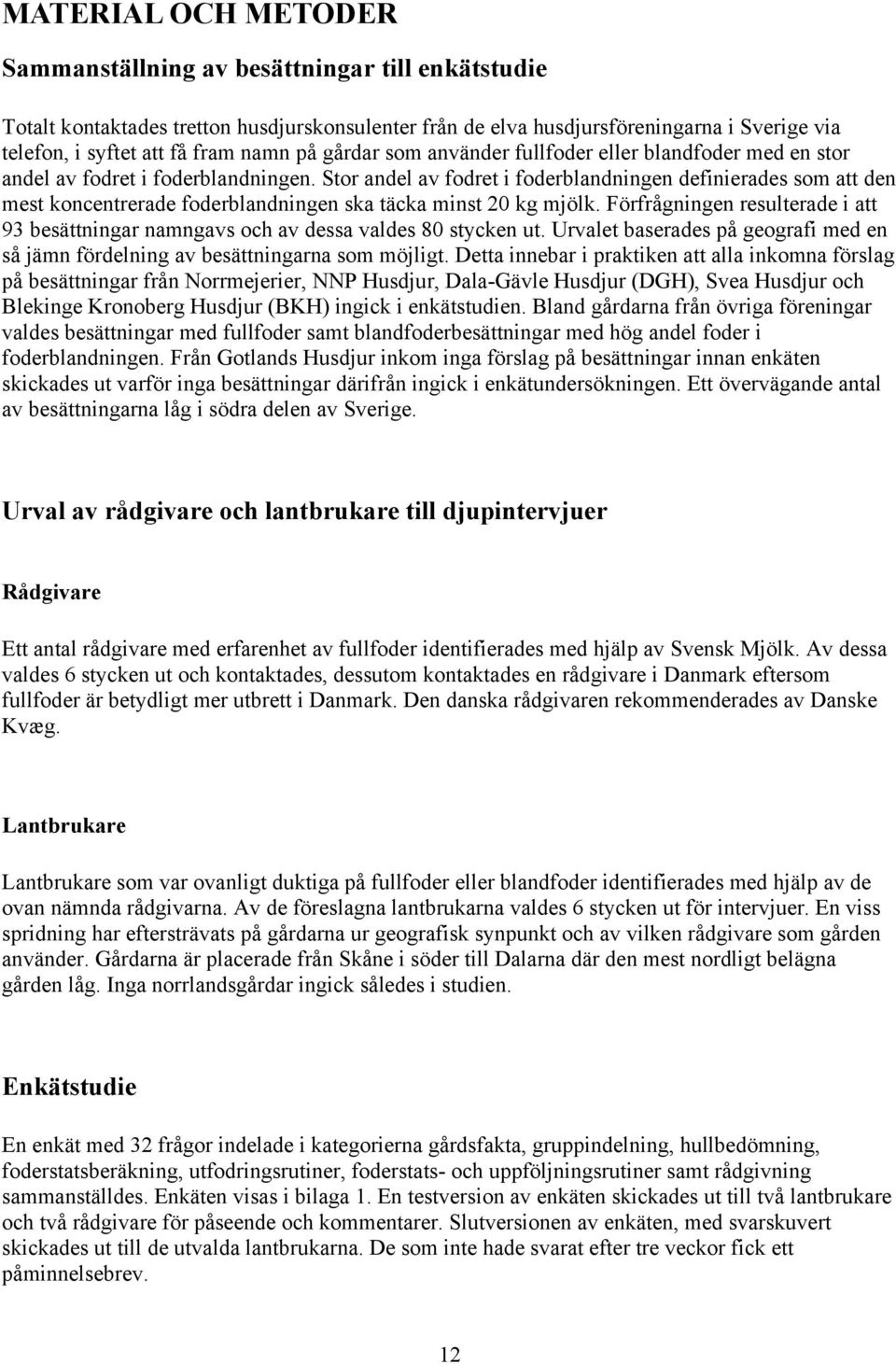 Stor andel av fodret i foderblandningen definierades som att den mest koncentrerade foderblandningen ska täcka minst 20 kg mjölk.