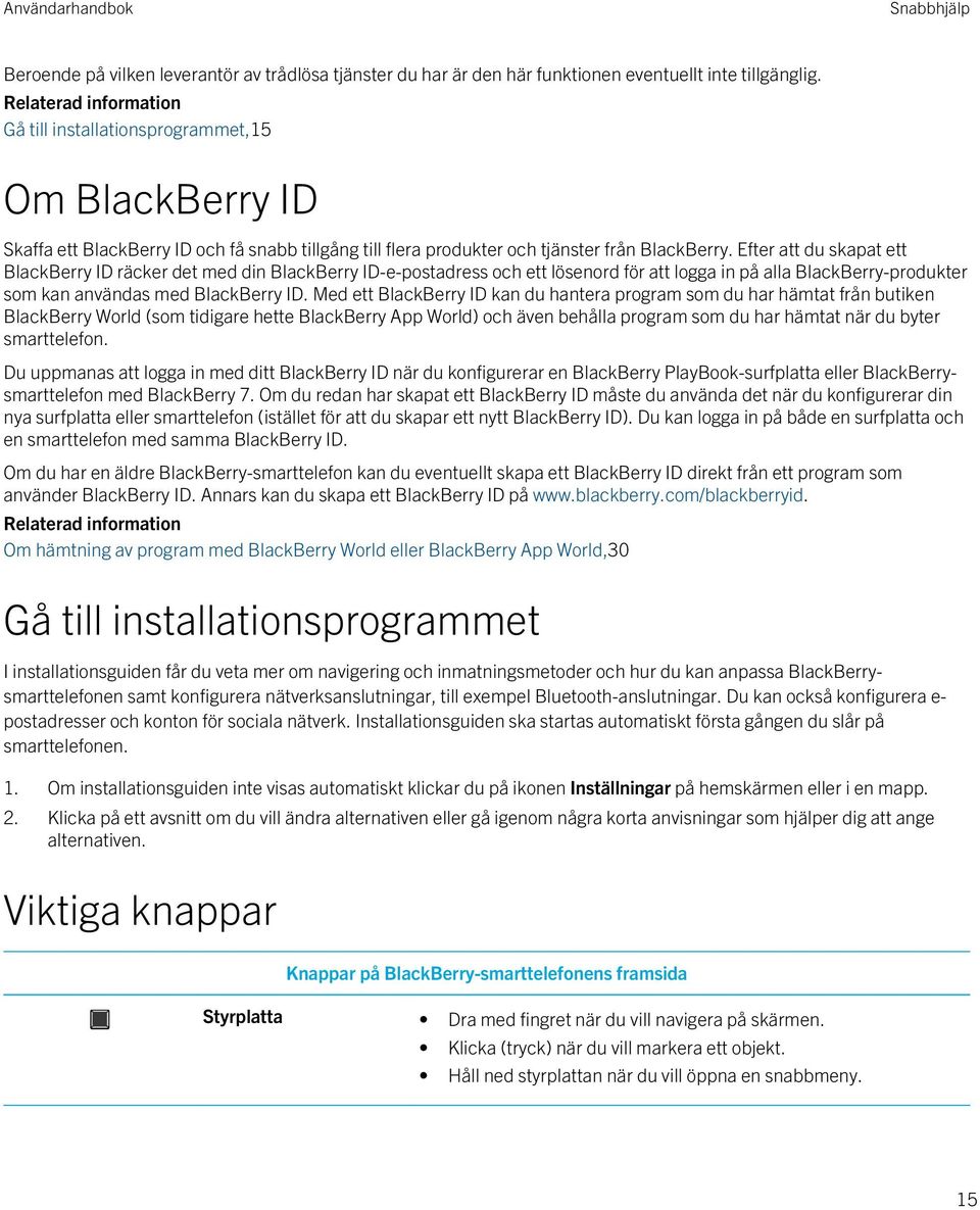 Efter att du skapat ett BlackBerry ID räcker det med din BlackBerry ID-e-postadress och ett lösenord för att logga in på alla BlackBerry-produkter som kan användas med BlackBerry ID.