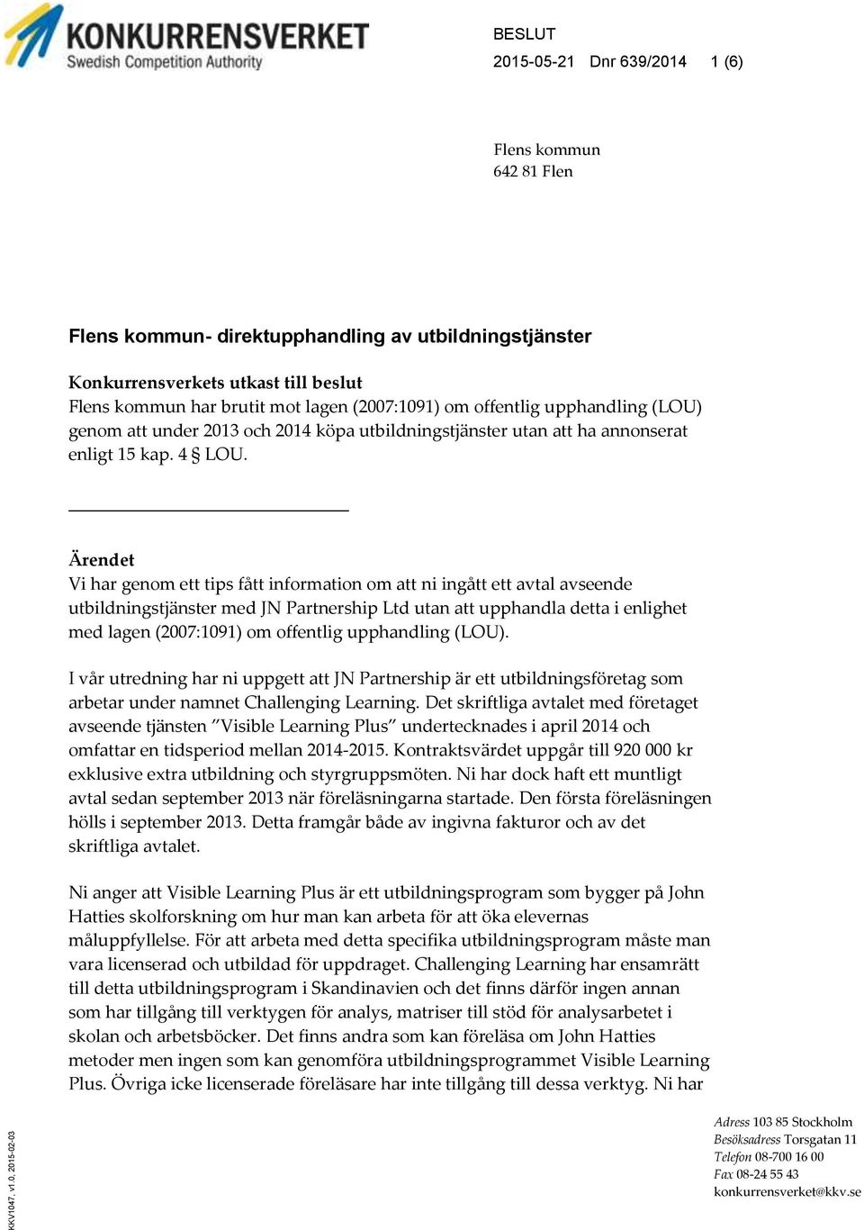 lagen (2007:1091) om offentlig upphandling (LOU) genom att under 2013 och 2014 köpa utbildningstjänster utan att ha annonserat enligt 15 kap. 4 LOU.