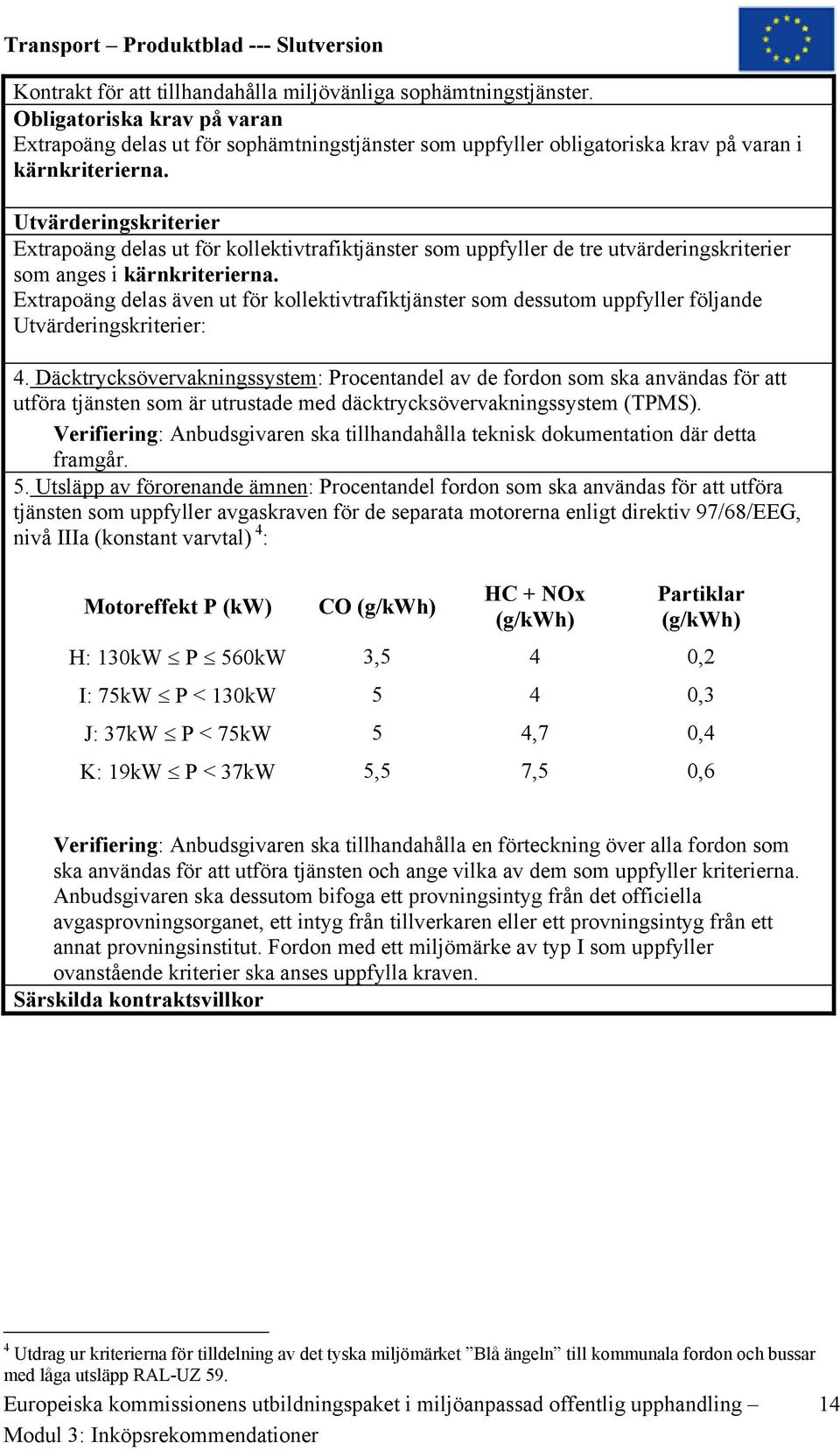 Extrapoäng delas även ut för kollektivtrafiktjänster som dessutom uppfyller följande : 4.