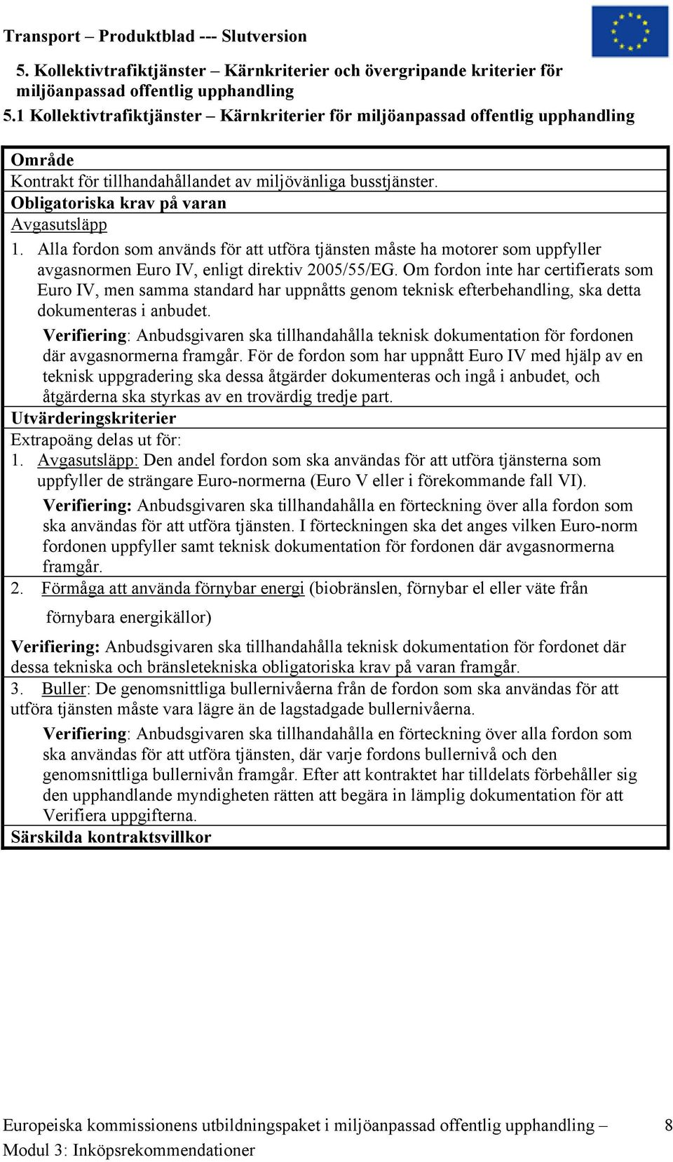 Alla fordon som används för att utföra tjänsten måste ha motorer som uppfyller avgasnormen Euro IV, enligt direktiv 2005/55/EG.