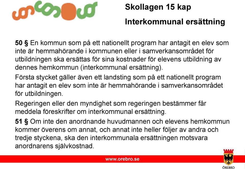 Första stycket gäller även ett landsting som på ett nationellt program har antagit en elev som inte är hemmahörande i samverkansområdet för utbildningen.