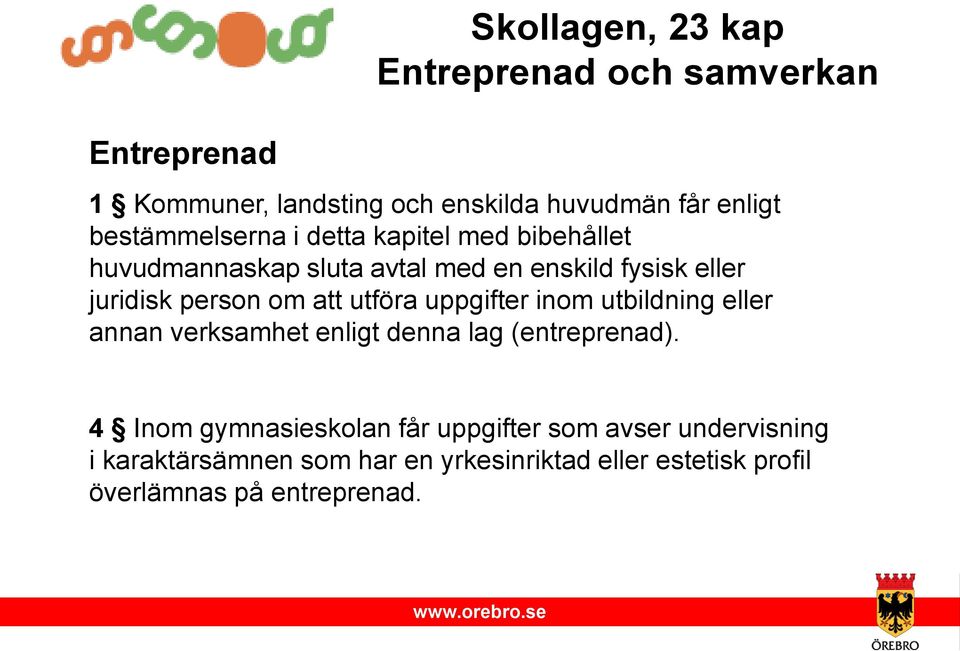 om att utföra uppgifter inom utbildning eller annan verksamhet enligt denna lag (entreprenad).