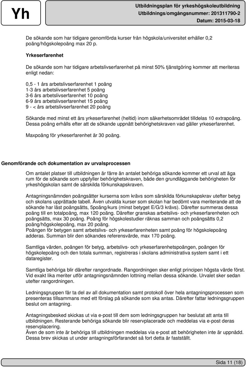 poäng 3-6 års arbetslivserfarenhet 10 poäng 6-9 års arbetslivserfarenhet 15 poäng 9 - < års arbetslivserfarenhet 20 poäng Sökande med minst ett års yrkeserfarenhet (heltid) inom säkerhetsområdet