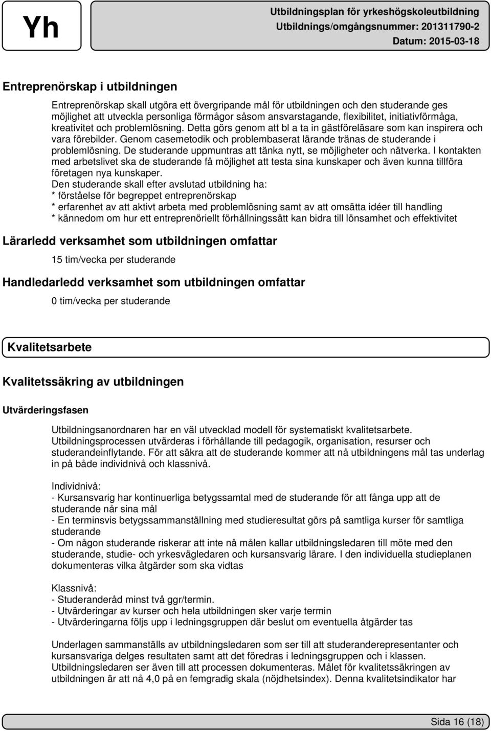 Genom casemetodik och problembaserat lärande tränas de studerande i problemlösning. De studerande uppmuntras att tänka nytt, se möjligheter och nätverka.