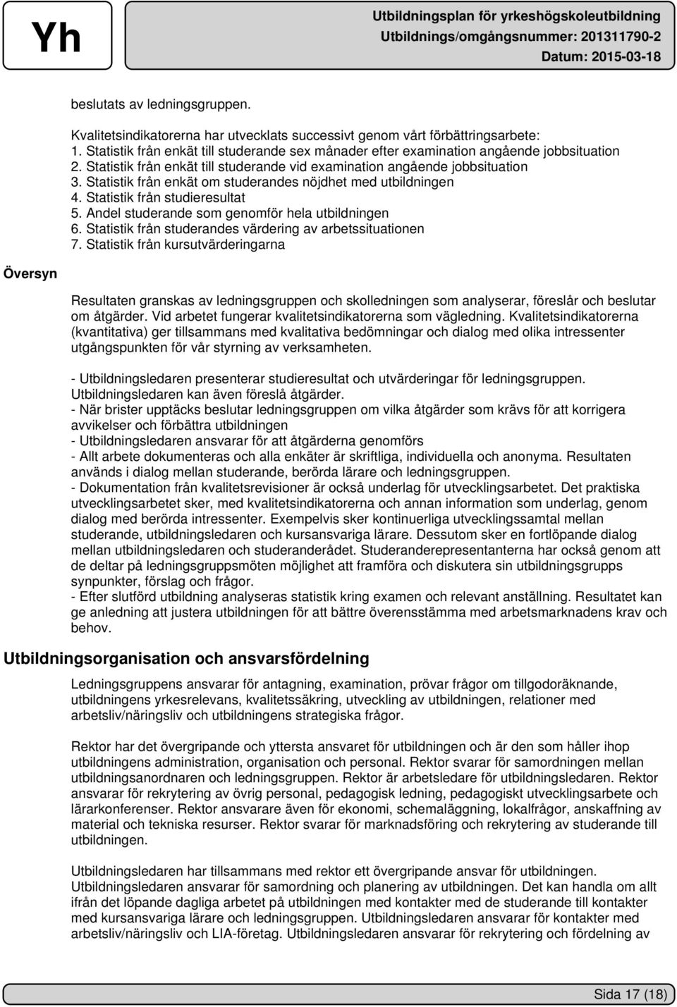 Statistik från enkät om studerandes nöjdhet med utbildningen 4. Statistik från studieresultat 5. Andel studerande som genomför hela utbildningen 6.