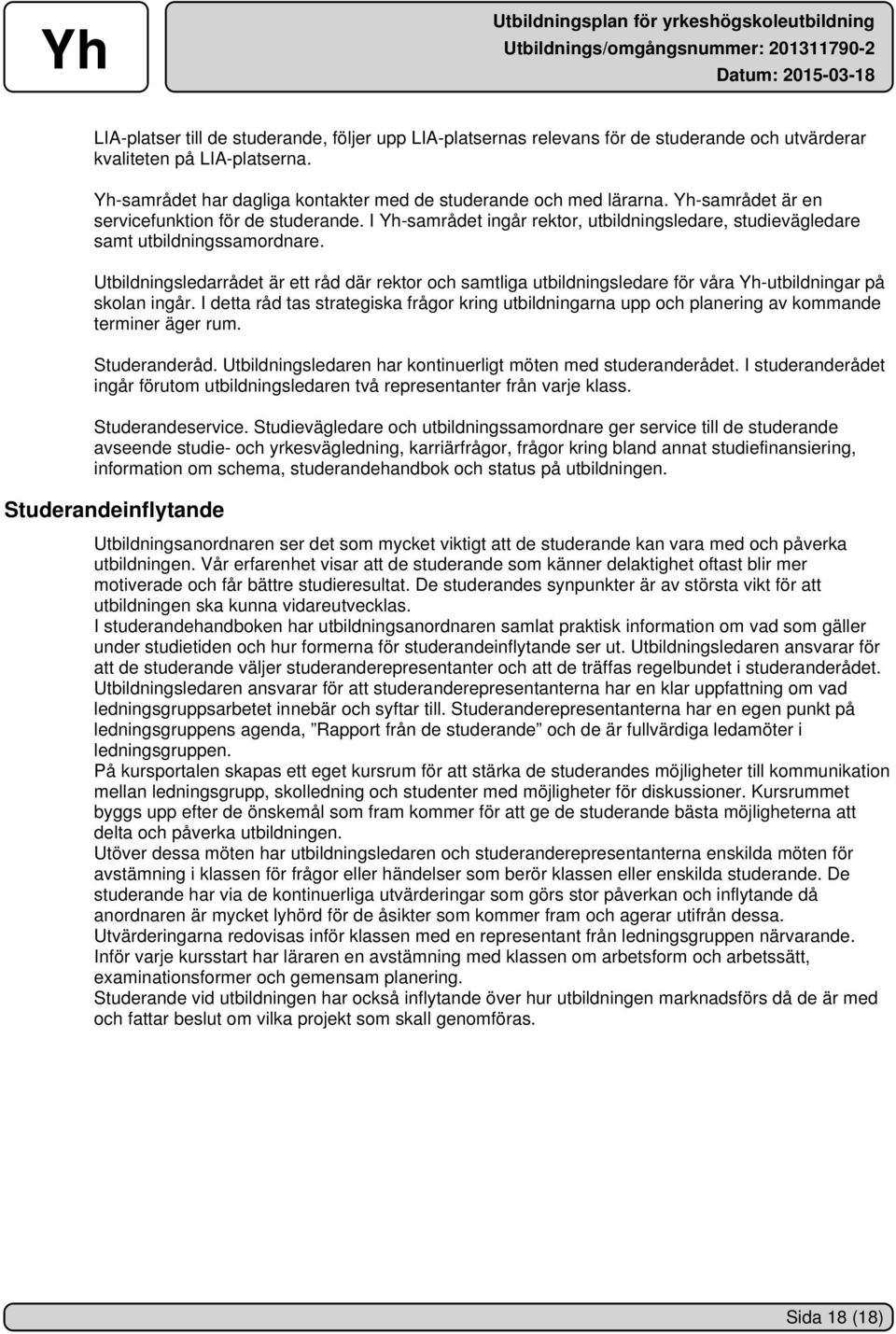 Utbildningsledarrådet är ett råd där rektor och samtliga utbildningsledare för våra Yh-utbildningar på skolan ingår.