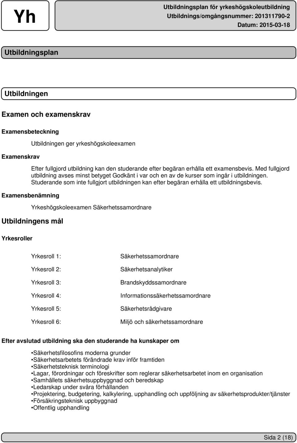 Studerande som inte fullgjort utbildningen kan efter begäran erhålla ett utbildningsbevis.