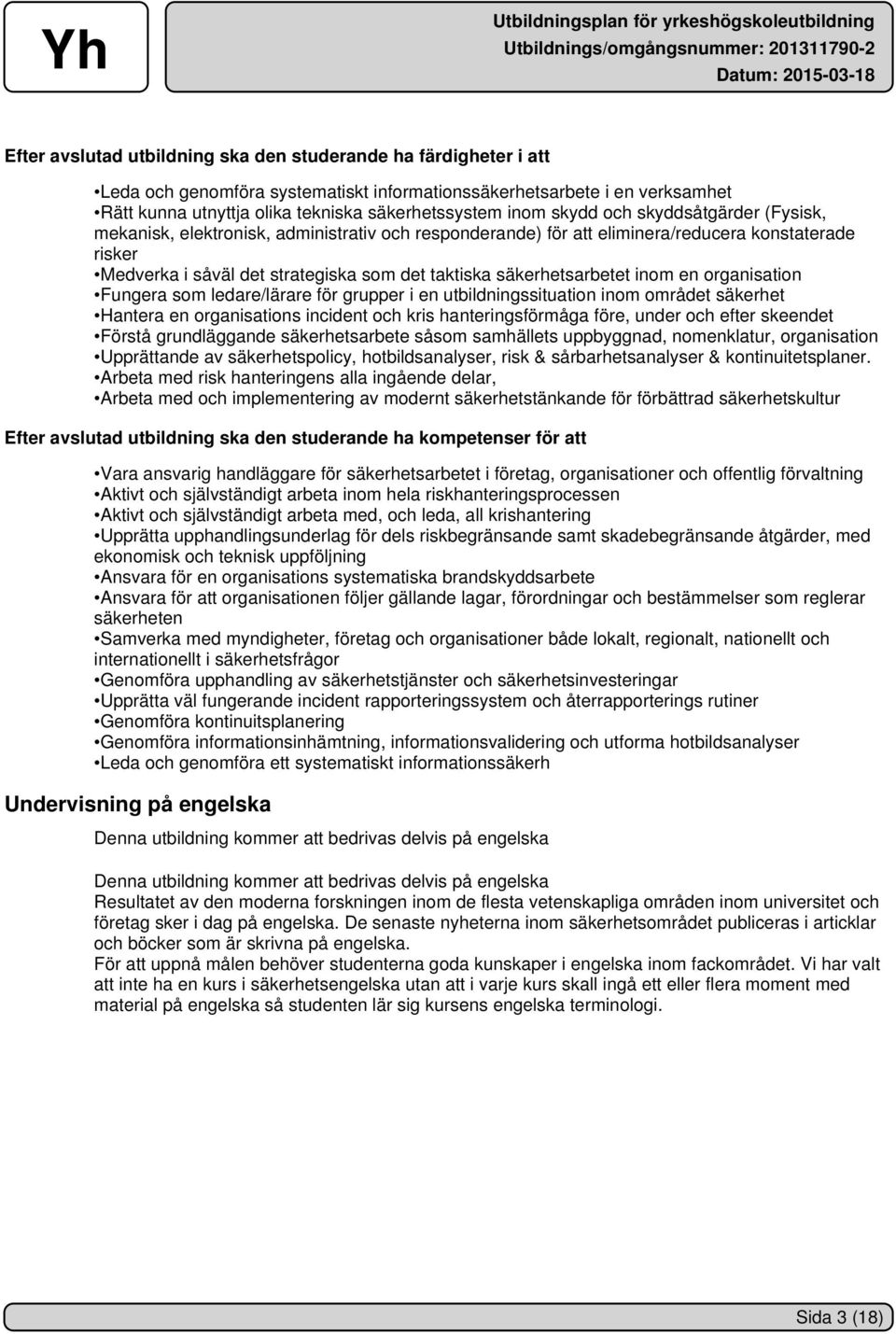 säkerhetsarbetet inom en organisation Fungera som ledare/lärare för grupper i en utbildningssituation inom området säkerhet Hantera en organisations incident och kris hanteringsförmåga före, under