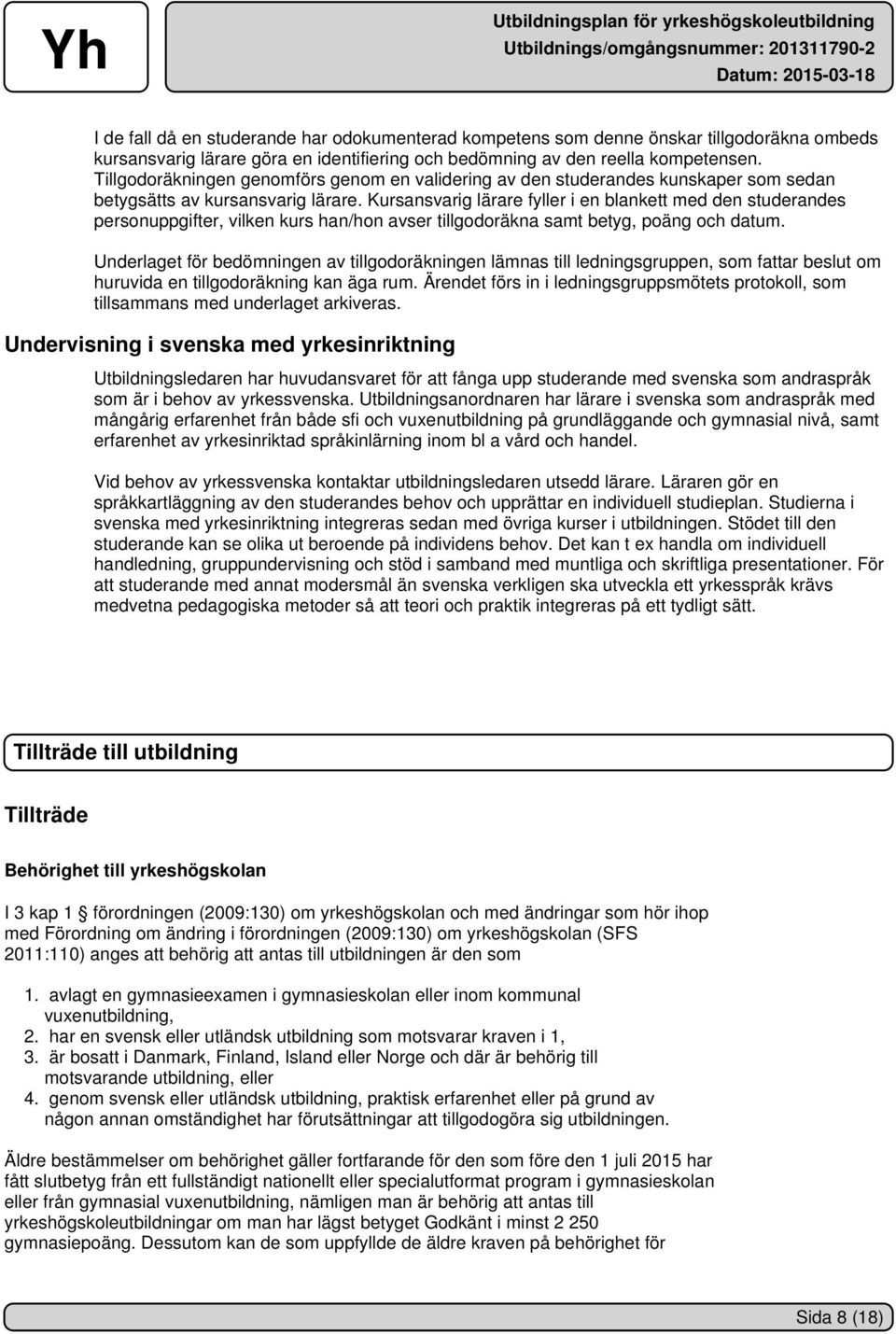 Kursansvarig lärare fyller i en blankett med den studerandes personuppgifter, vilken kurs han/hon avser tillgodoräkna samt betyg, poäng och datum.