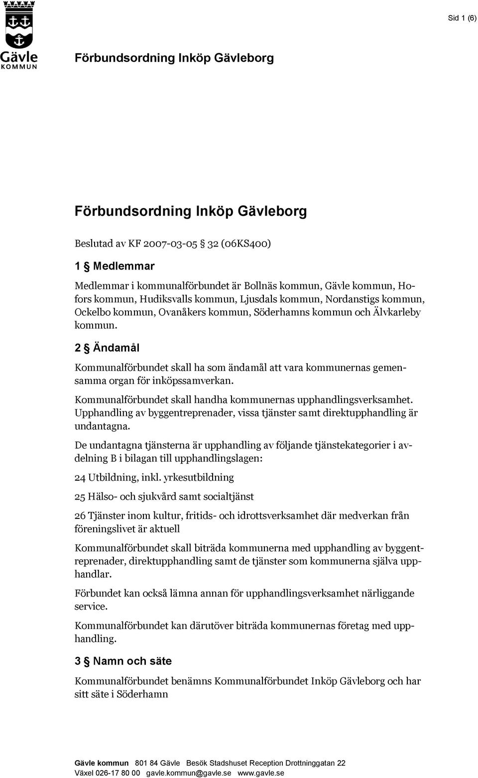 2 Ändamål Kommunalförbundet skall ha som ändamål att vara kommunernas gemensamma organ för inköpssamverkan. Kommunalförbundet skall handha kommunernas upphandlingsverksamhet.