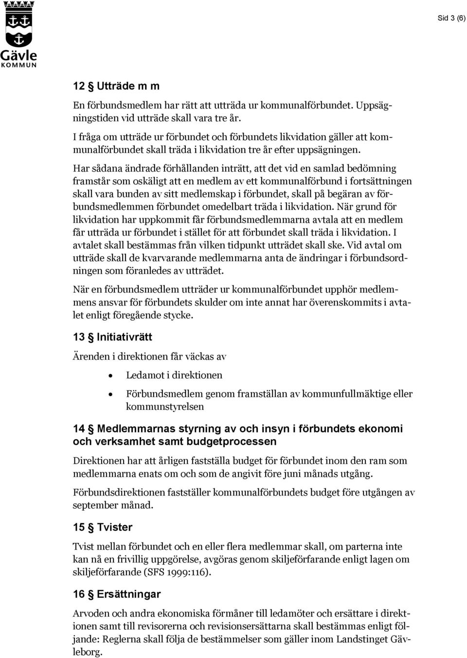 Har sådana ändrade förhållanden inträtt, att det vid en samlad bedömning framstår som oskäligt att en medlem av ett kommunalförbund i fortsättningen skall vara bunden av sitt medlemskap i förbundet,