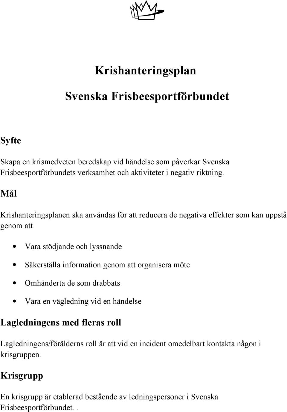 Mål Krishanteringsplanen ska användas för att reducera de negativa effekter som kan uppstå genom att Vara stödjande och lyssnande Säkerställa information