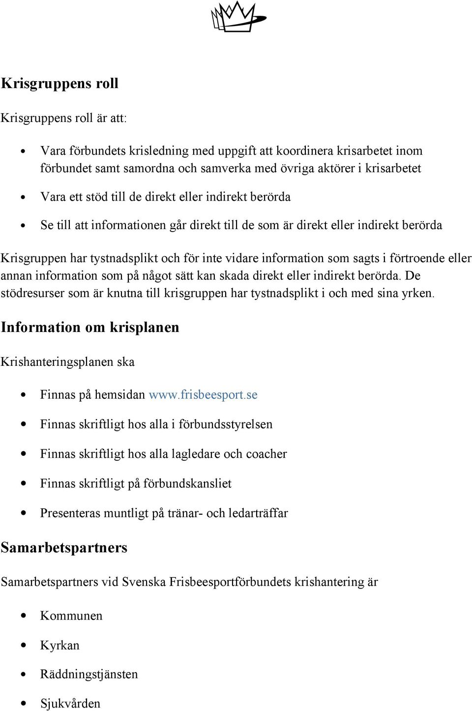 förtroende eller annan information som på något sätt kan skada direkt eller indirekt berörda. De stödresurser som är knutna till krisgruppen har tystnadsplikt i och med sina yrken.