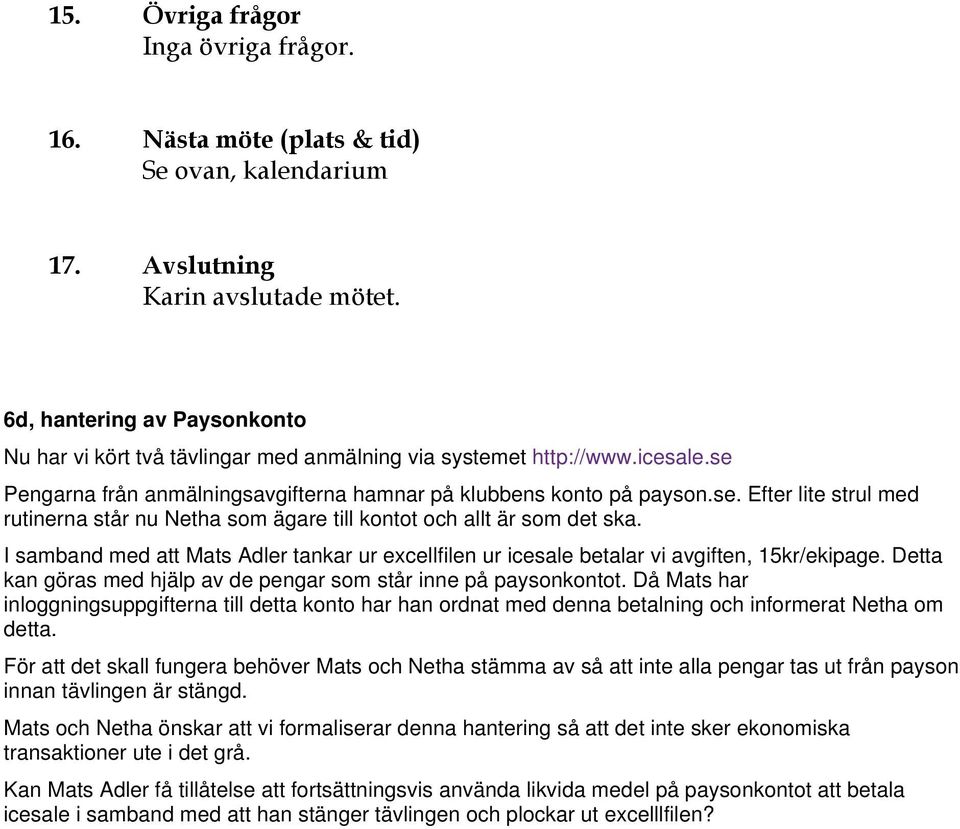 I samband med att Mats Adler tankar ur excellfilen ur icesale betalar vi avgiften, 15kr/ekipage. Detta kan göras med hjälp av de pengar som står inne på paysonkontot.