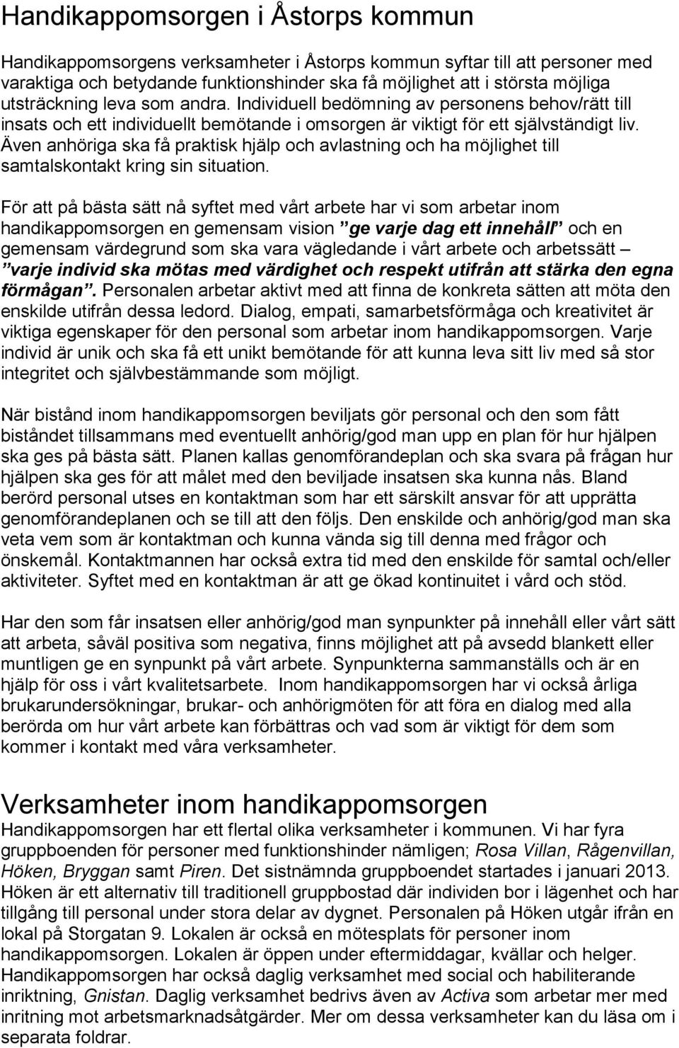 Även anhöriga ska få praktisk hjälp och avlastning och ha möjlighet till samtalskontakt kring sin situation.