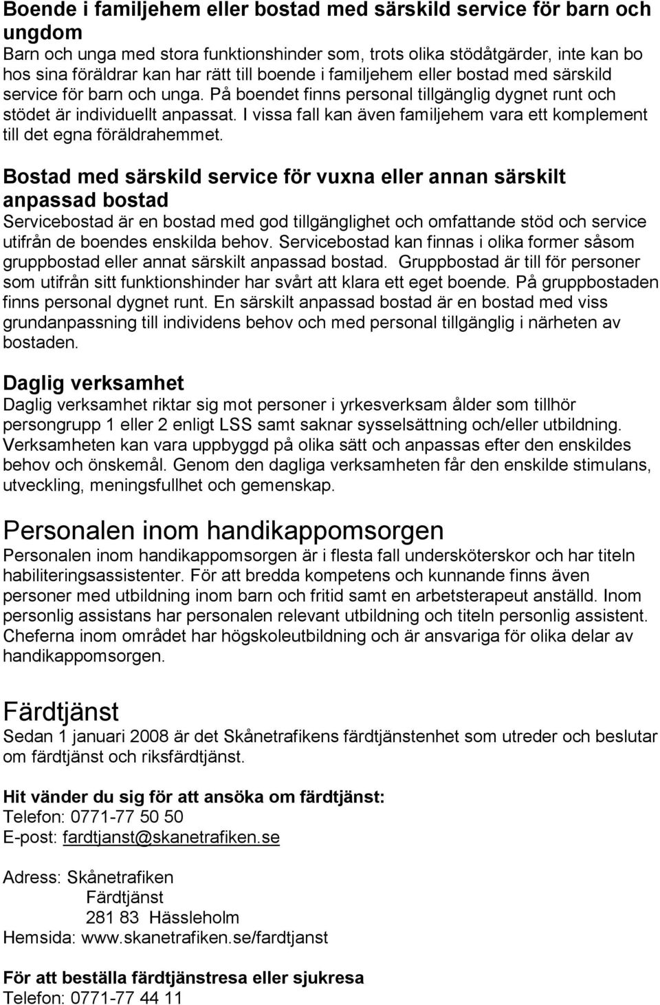 I vissa fall kan även familjehem vara ett komplement till det egna föräldrahemmet.
