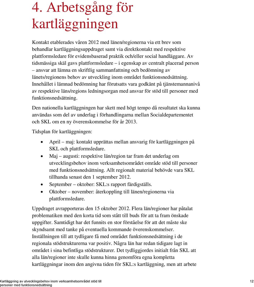 Av tidsmässiga skäl gavs plattformsledare i egenskap av centralt placerad person ansvar att lämna en skriftlig sammanfattning och bedömning av länets/regionens behov av utveckling inom området