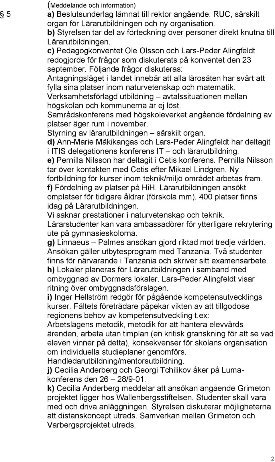 c) Pedagogkonventet Ole Olsson och Lars-Peder Alingfeldt redogjorde för frågor som diskuterats på konventet den 23 september.