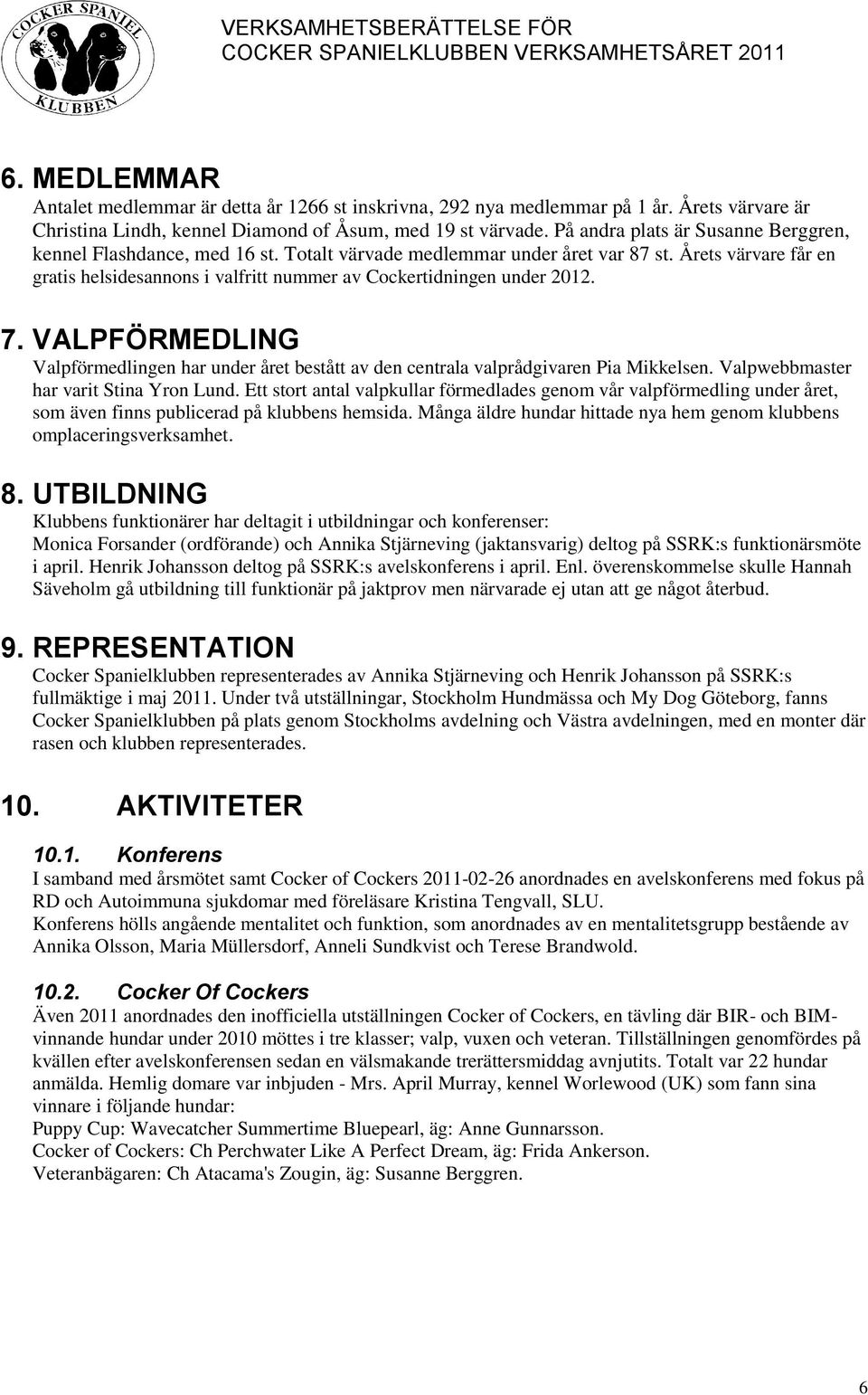 Årets värvare får en gratis helsidesannons i valfritt nummer av Cockertidningen under 2012. 7. VALPFÖRMEDLING Valpförmedlingen har under året bestått av den centrala valprådgivaren Pia Mikkelsen.