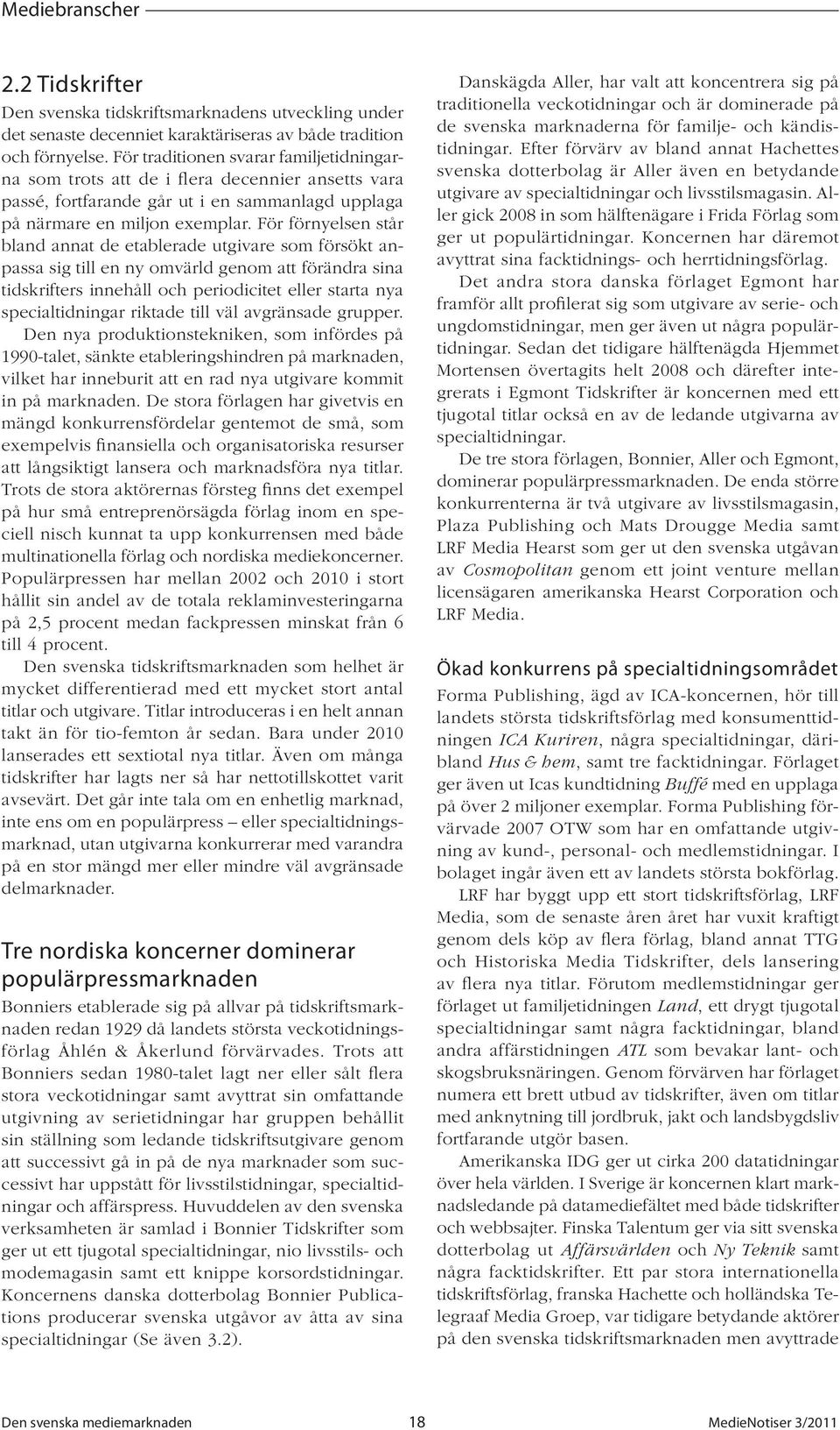 För förnyelsen står bland annat de etablerade utgivare som försökt anpassa sig till en ny omvärld genom att förändra sina tidskrifters innehåll och periodicitet eller starta nya specialtidningar
