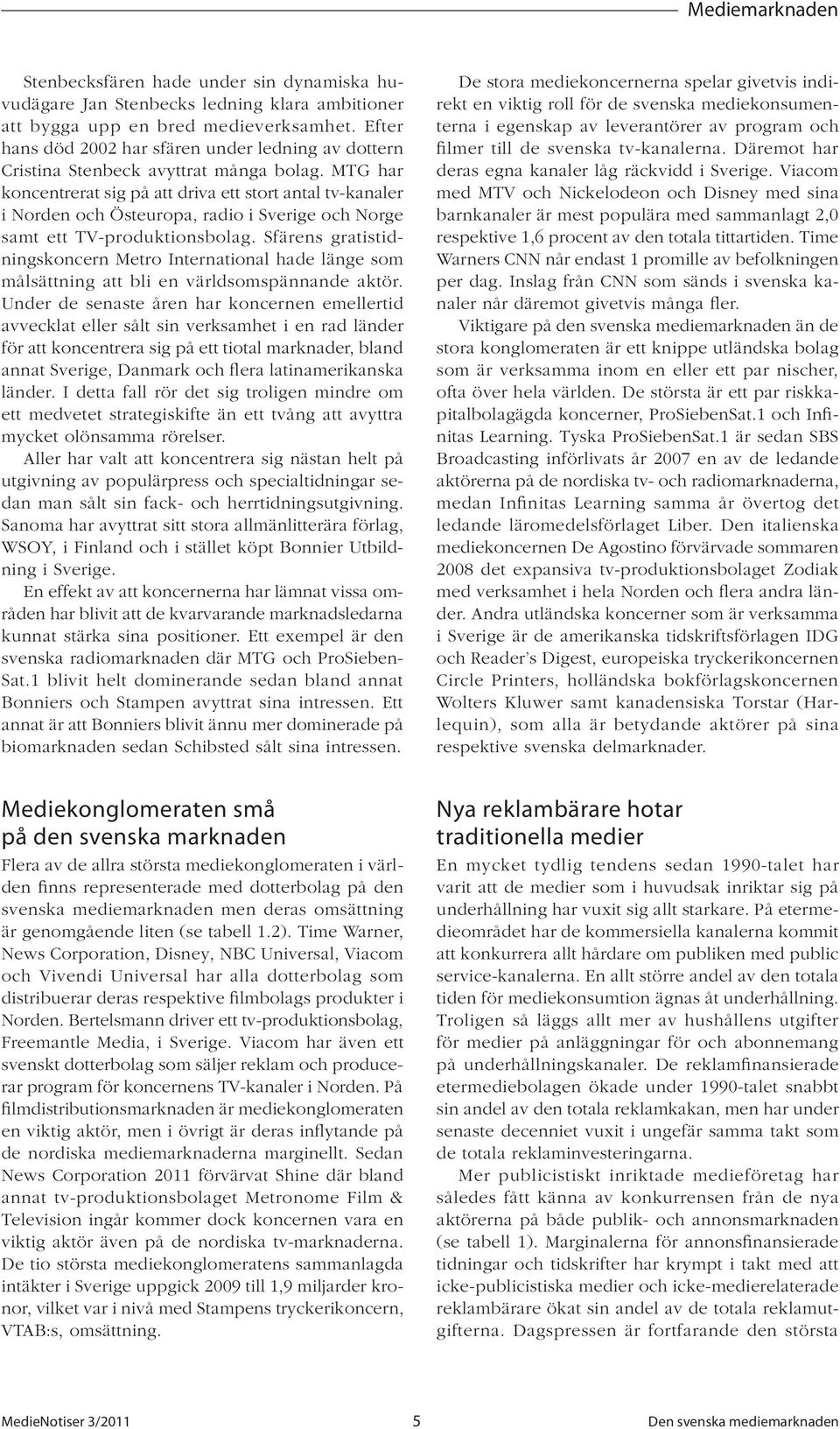 MTG har koncentrerat sig på att driva ett stort antal tv-kanaler i Norden och Östeuropa, radio i Sverige och Norge samt ett TV-produktionsbolag.