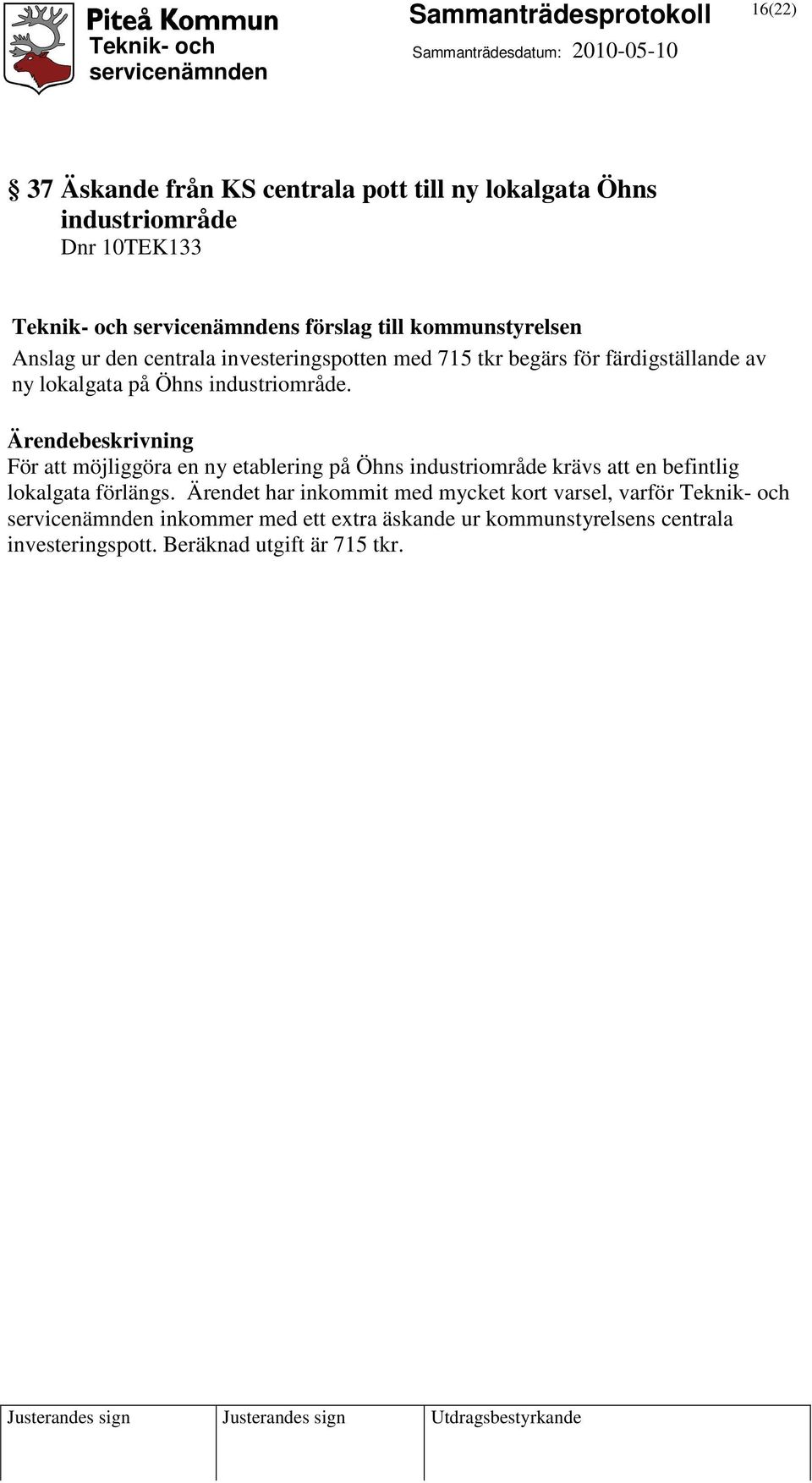 industriområde. För att möjliggöra en ny etablering på Öhns industriområde krävs att en befintlig lokalgata förlängs.