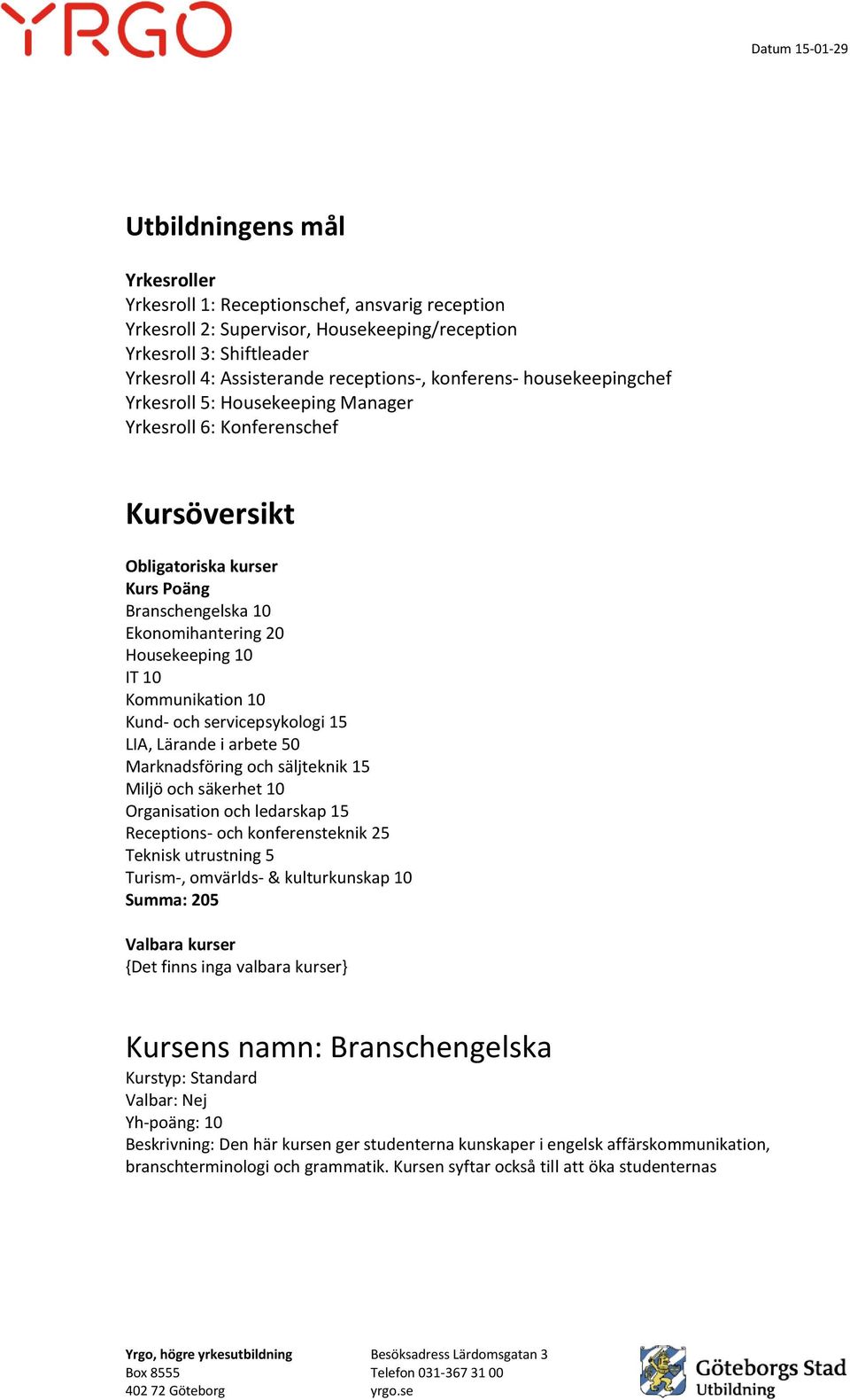 10 IT 10 Kommunikation 10 Kund- och servicepsykologi 15 LIA, Lärande i arbete 50 Marknadsföring och säljteknik 15 Miljö och säkerhet 10 Organisation och ledarskap 15 Receptions- och konferensteknik