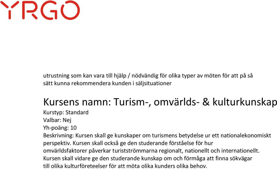 Kursen skall också ge den studerande förståelse för hur omvärldsfaktorer påverkar turistströmmarna regionalt, nationellt och internationellt.