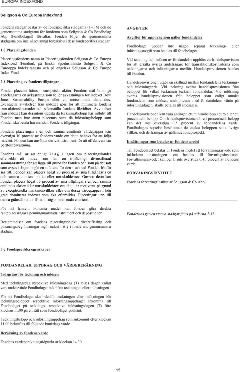 1 Placeringsfonden Placeringsfondens namn är Placeringsfonden Seligson & Co Europa Indexfond (Fonden), på finska Sijoitusrahasto Seligson & Co Eurooppa Indeksirahasto och på engelska Seligson & Co