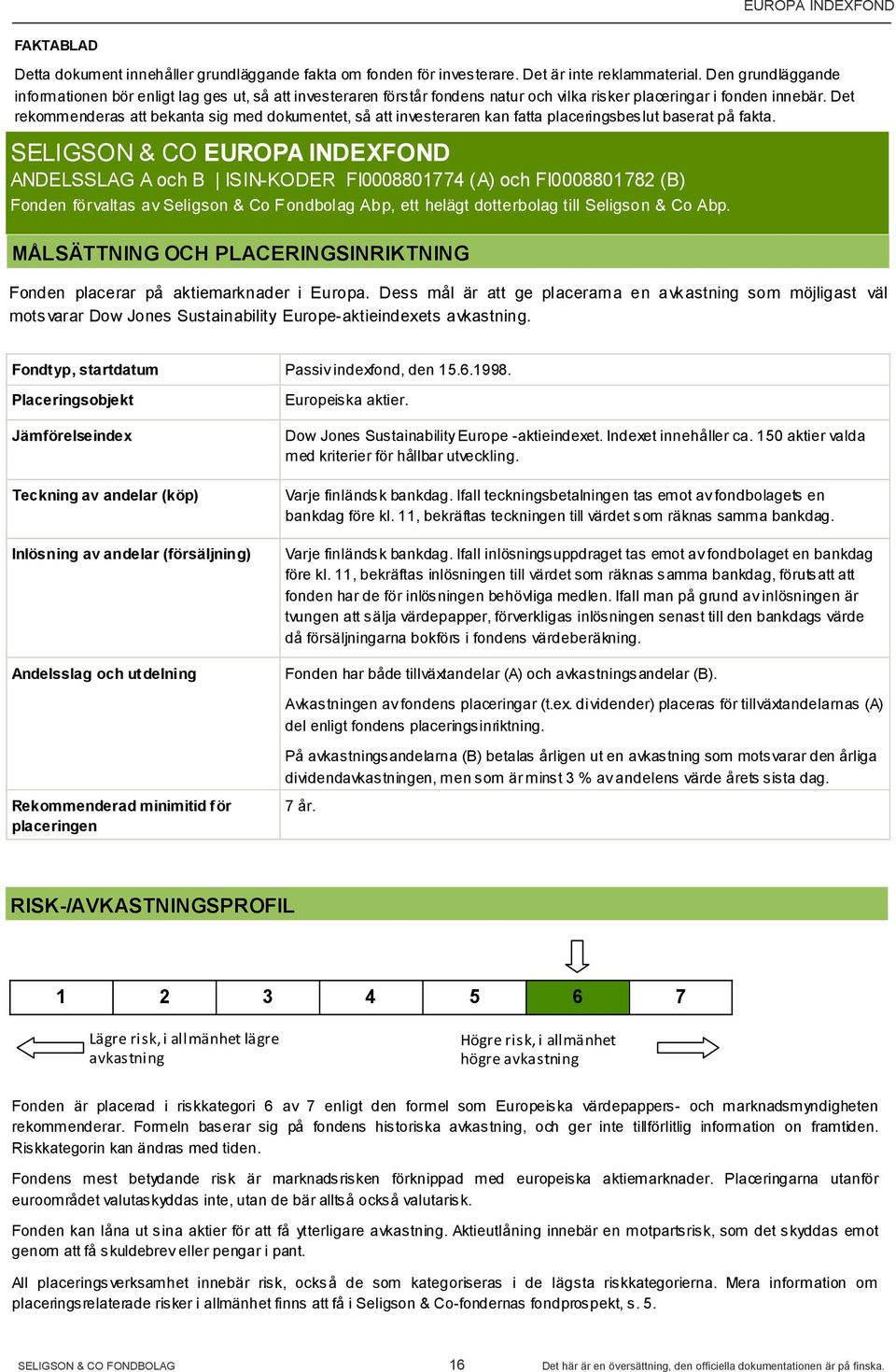 Det rekommenderas att bekanta sig med dokumentet, så att investeraren kan fatta placeringsbeslut baserat på fakta.