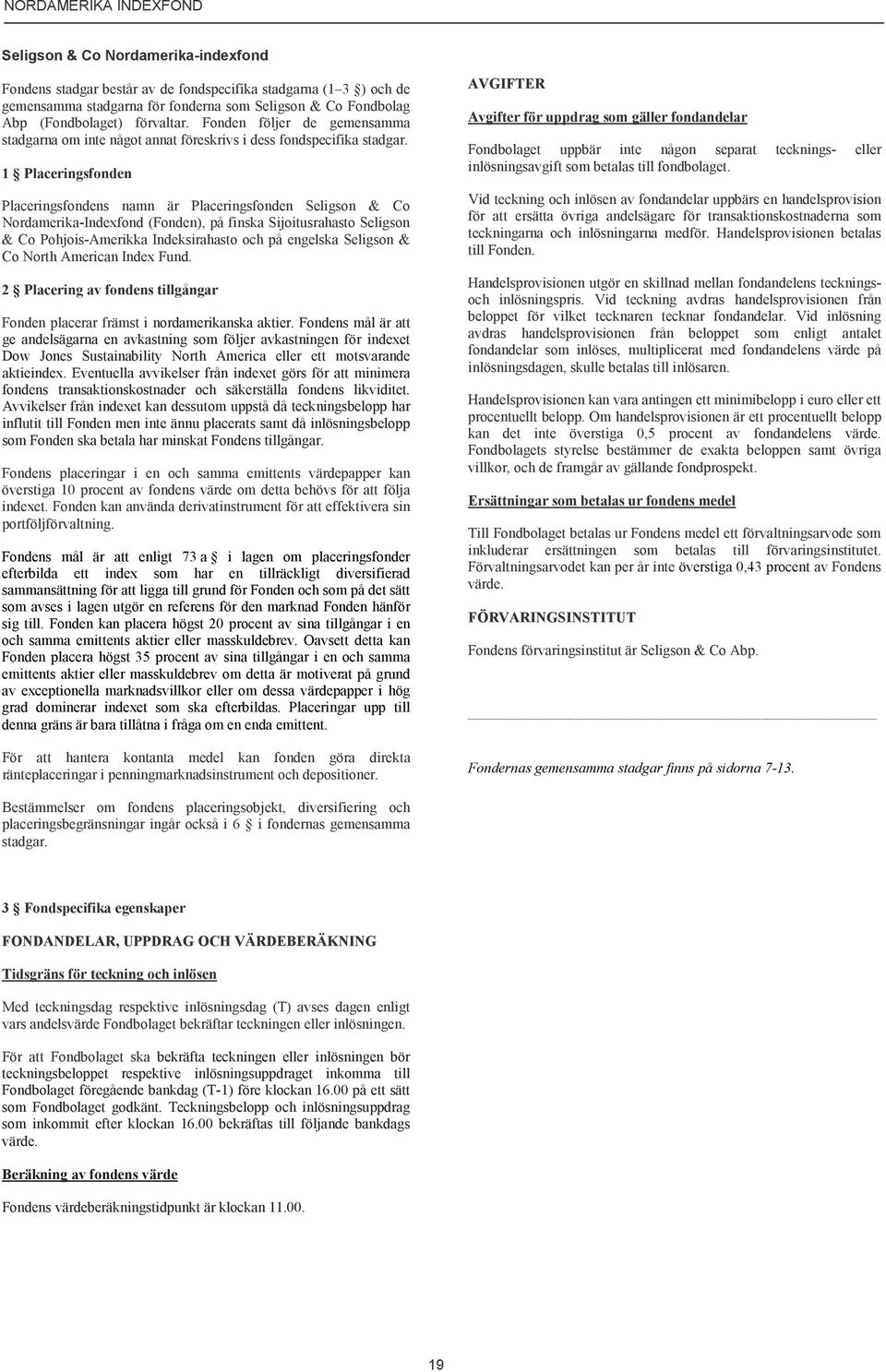 1 Placeringsfonden Placeringsfondens namn är Placeringsfonden Seligson & Co Nordamerika-Indexfond (Fonden), på finska Sijoitusrahasto Seligson & Co Pohjois-Amerikka Indeksirahasto och på engelska