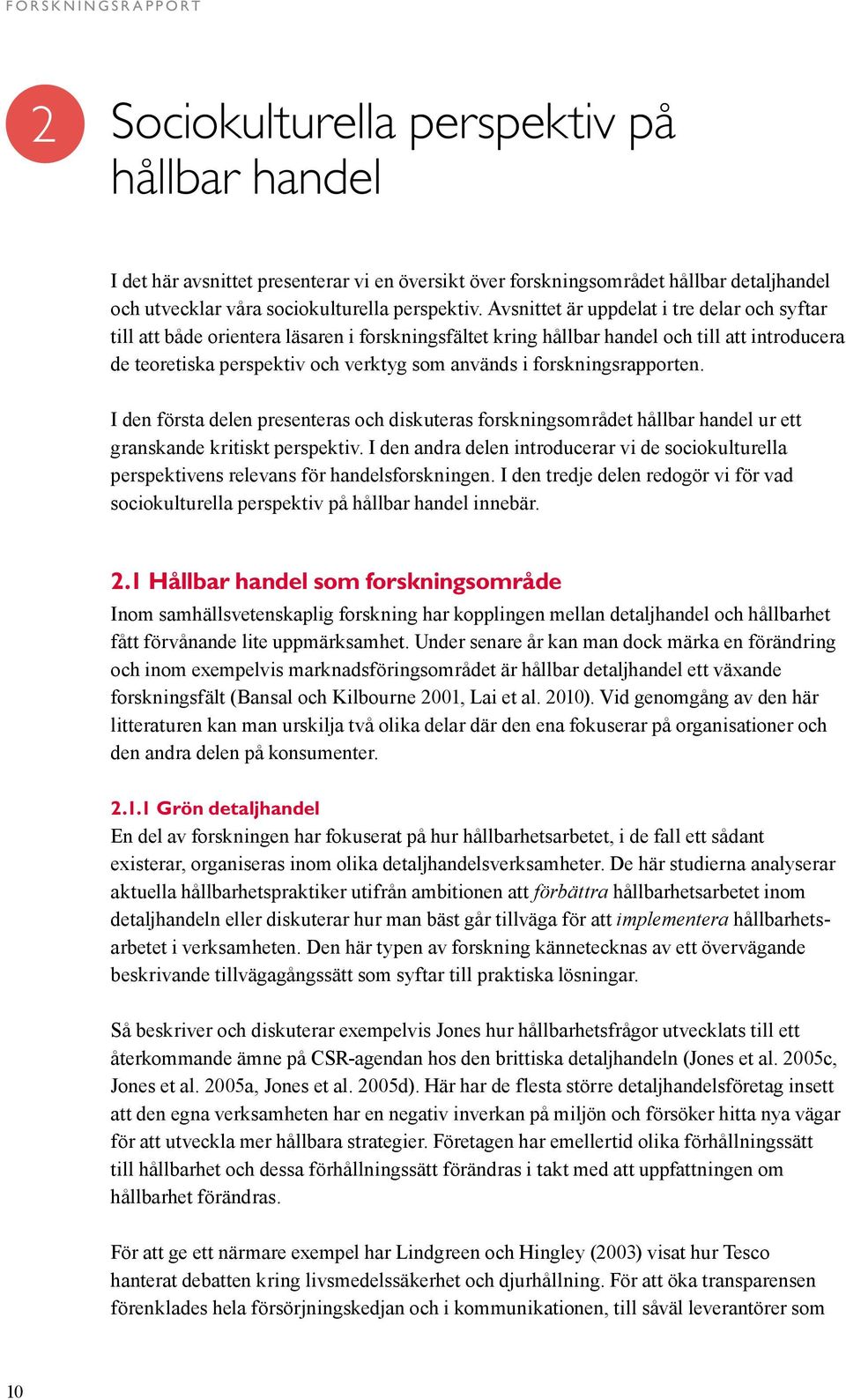 Avsnittet är uppdelat i tre delar och syftar till att både orientera läsaren i forskningsfältet kring hållbar handel och till att introducera de teoretiska perspektiv och verktyg som används i