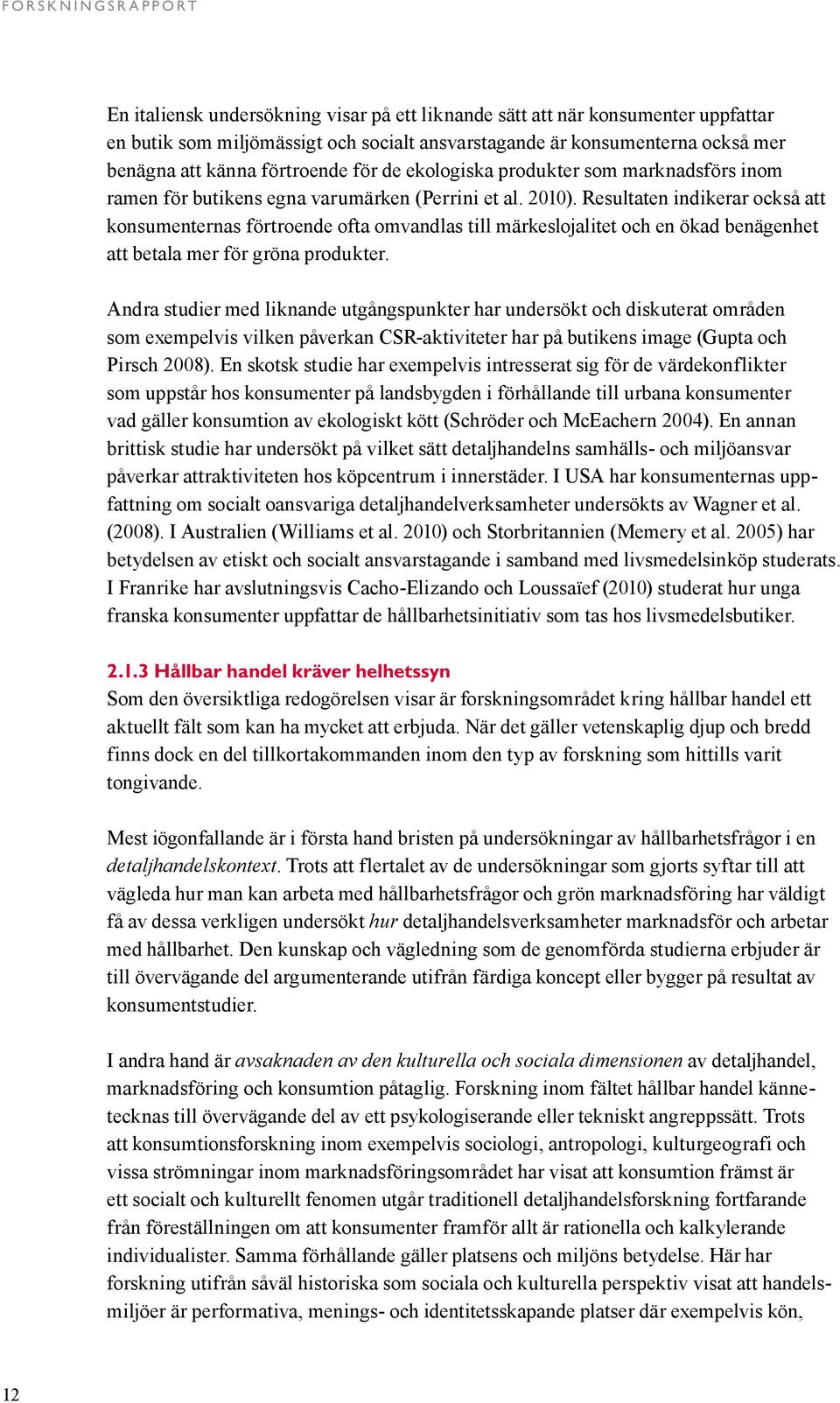 Resultaten indikerar också att konsumenternas förtroende ofta omvandlas till märkeslojalitet och en ökad benägenhet att betala mer för gröna produkter.