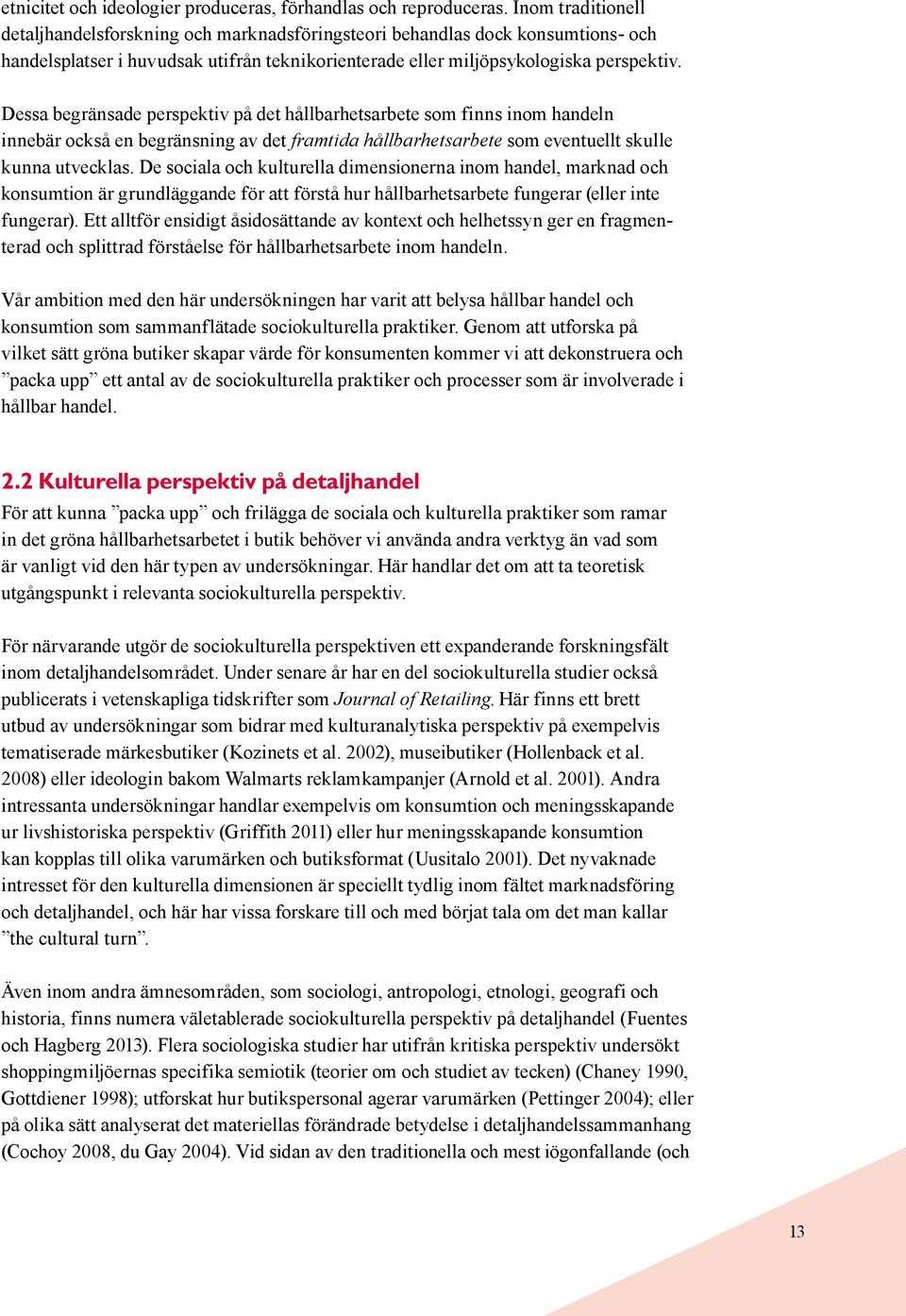 Dessa begränsade perspektiv på det hållbarhetsarbete som finns inom handeln innebär också en begränsning av det framtida hållbarhetsarbete som eventuellt skulle kunna utvecklas.