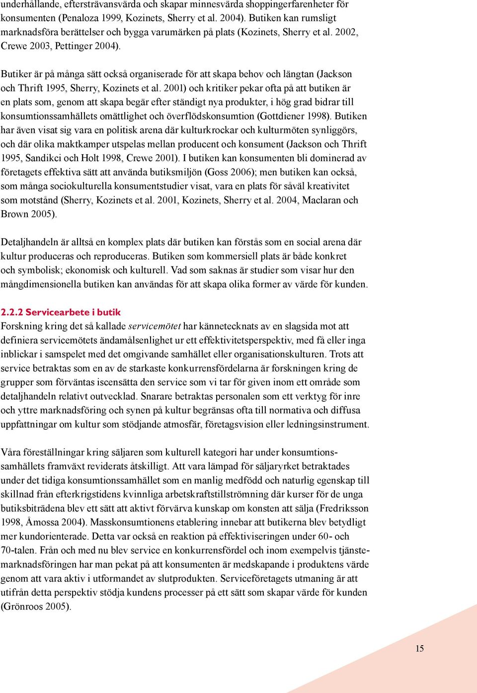 Butiker är på många sätt också organiserade för att skapa behov och längtan (Jackson och Thrift 1995, Sherry, Kozinets et al.