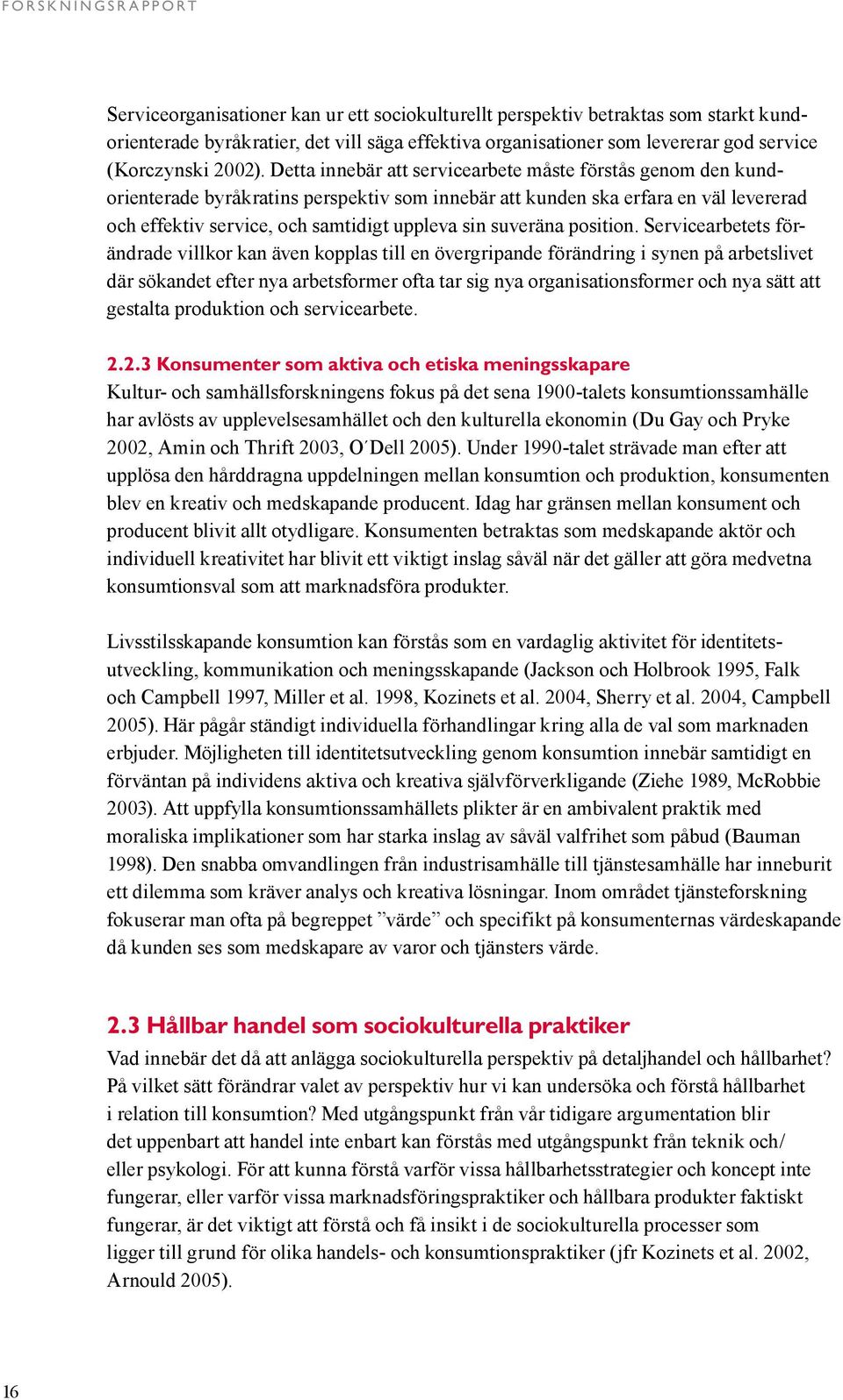 Detta innebär att servicearbete måste förstås genom den kundorienterade byråkratins perspektiv som innebär att kunden ska erfara en väl levererad och effektiv service, och samtidigt uppleva sin