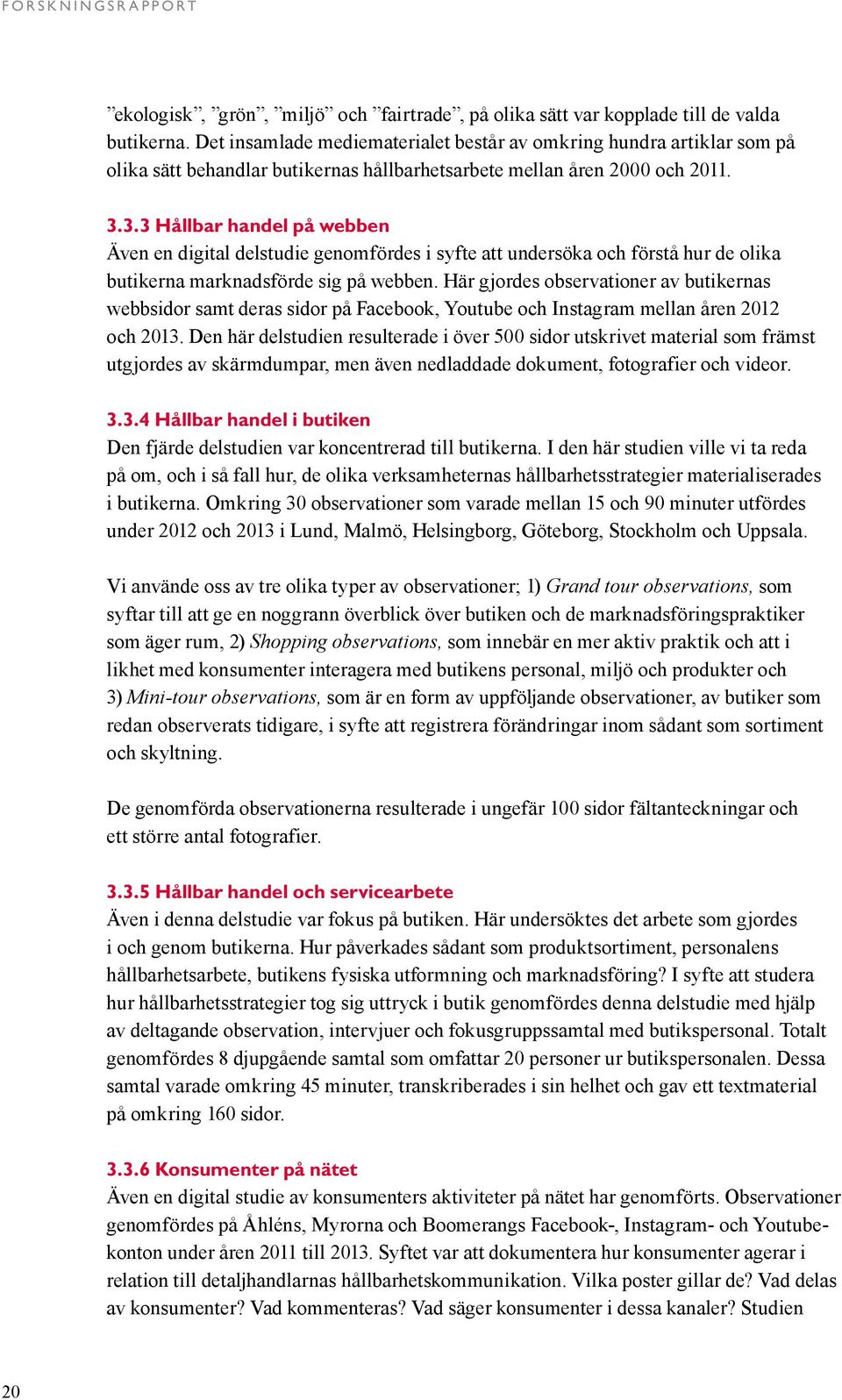 3.3 Hållbar handel på webben Även en digital delstudie genomfördes i syfte att undersöka och förstå hur de olika butikerna marknadsförde sig på webben.