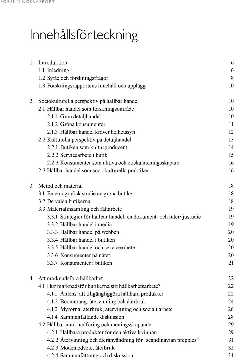 2 Kulturella perspektiv på detaljhandel 13 2.2.1 Butiken som kulturproducent 14 2.2.2 Servicearbete i butik 15 2.2.3 Konsumenter som aktiva och etiska meningsskapare 16 2.