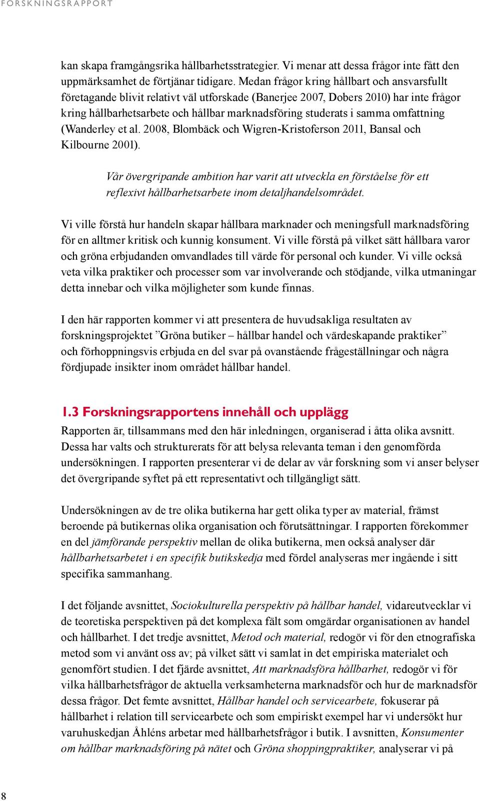 samma omfattning (Wanderley et al. 2008, Blombäck och Wigren-Kristoferson 2011, Bansal och Kilbourne 2001).