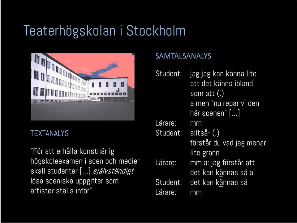 lite att det känns ibland som att (.) a men nu repar vi den här scenen [ ] Lärare: mm Student: alltså- (.