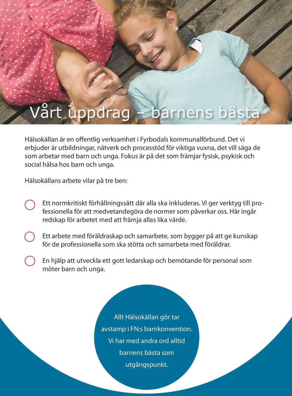 Fokus är på det som främjar fysisk, psykisk och social hälsa hos barn och unga. Hälsokällans arbete vilar på tre ben: Ett normkritiskt förhållningssätt där alla ska inkluderas.