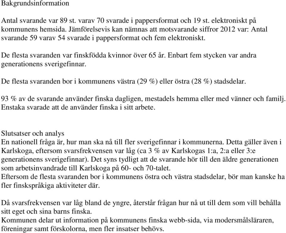 Enbart fem stycken var andra generationens sverigefinnar. De flesta svaranden bor i kommunens västra (29 %) eller östra (28 %) stadsdelar.